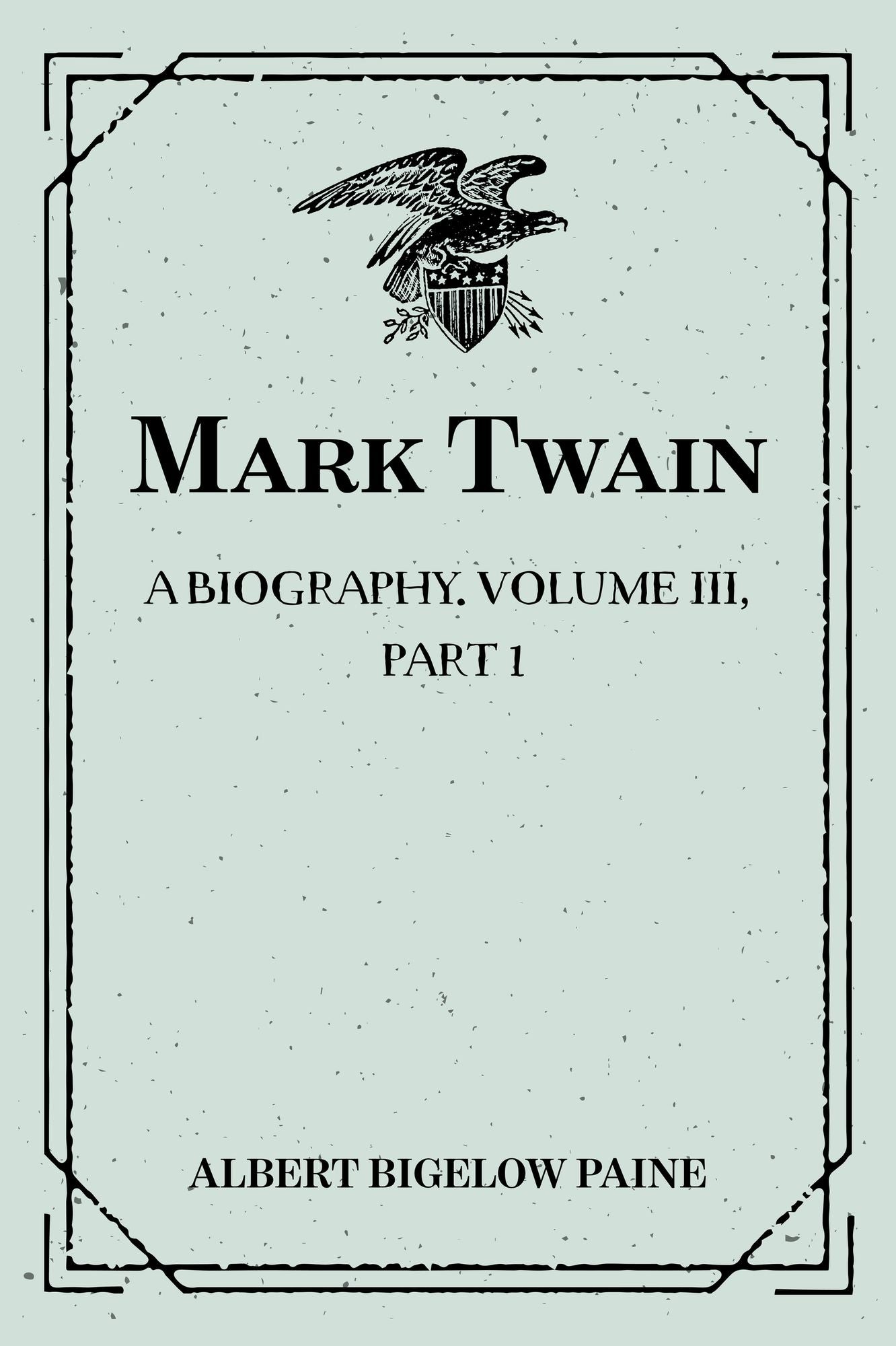 Mark Twain: A Biography. Volume III, Part 1: 1900-1907