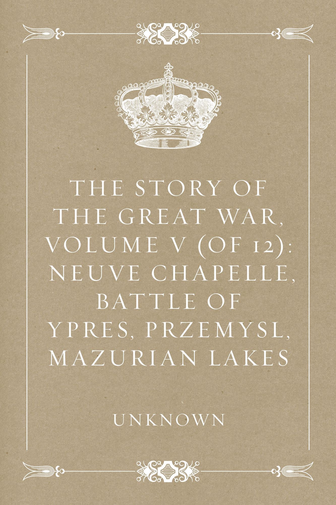The Story of the Great War, Volume V (of 12): Neuve Chapelle, Battle of Ypres, Przemysl, Mazurian Lakes