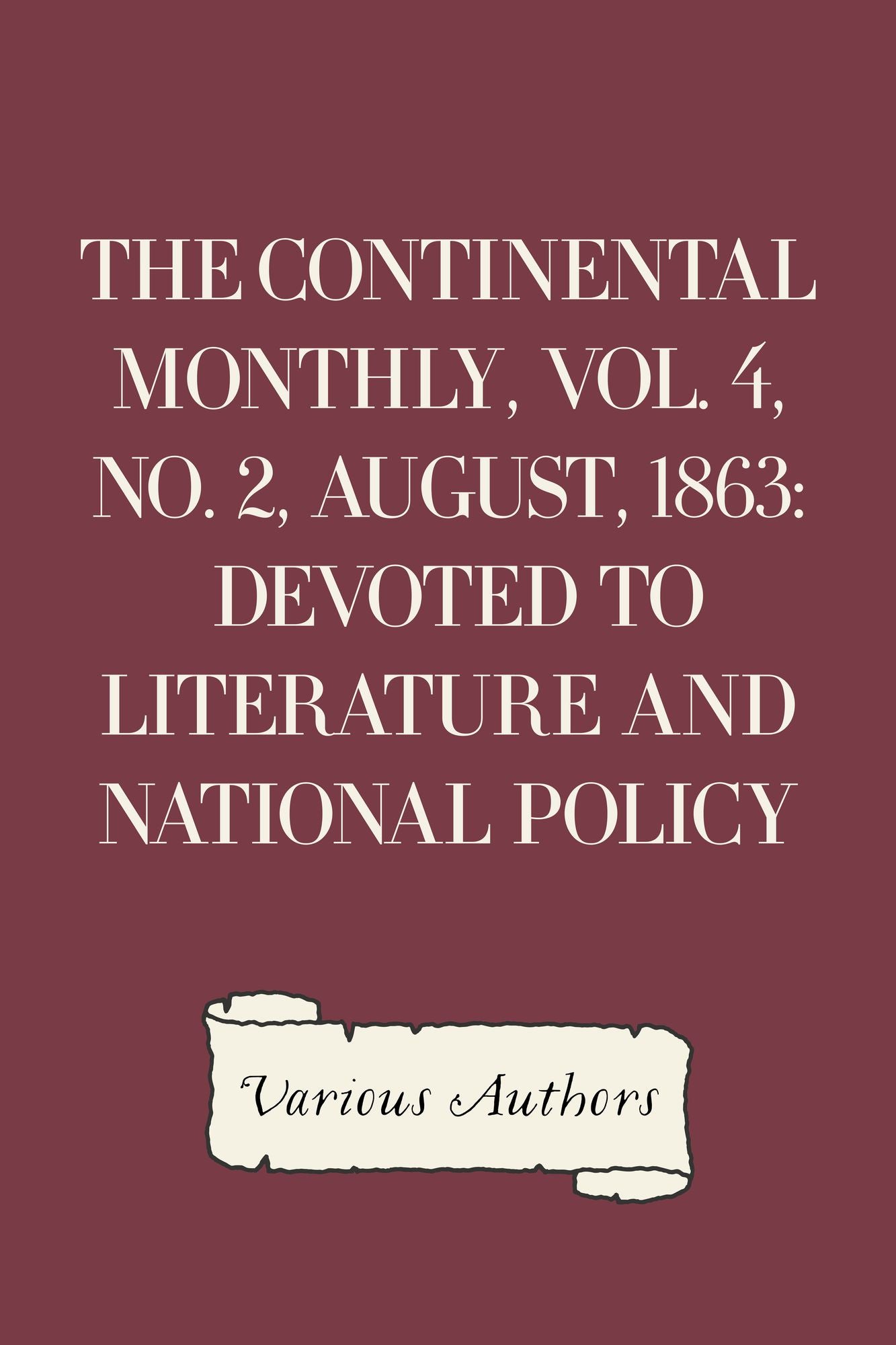 The Continental Monthly, Vol. 4, No. 2, August, 1863: Devoted to Literature and National Policy