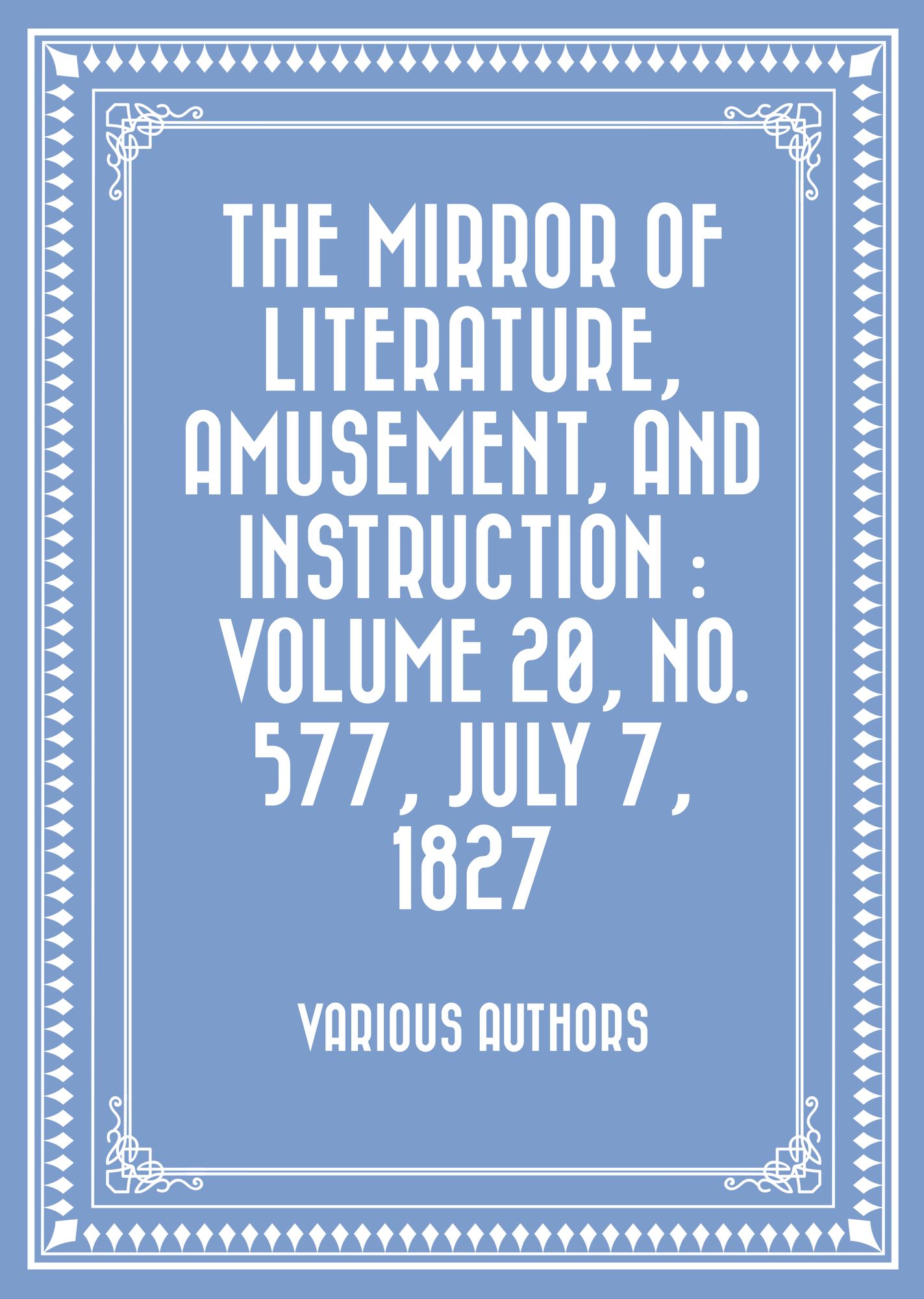 The Mirror of Literature, Amusement, and Instruction : Volume 20, No. 577, July 7, 1827
