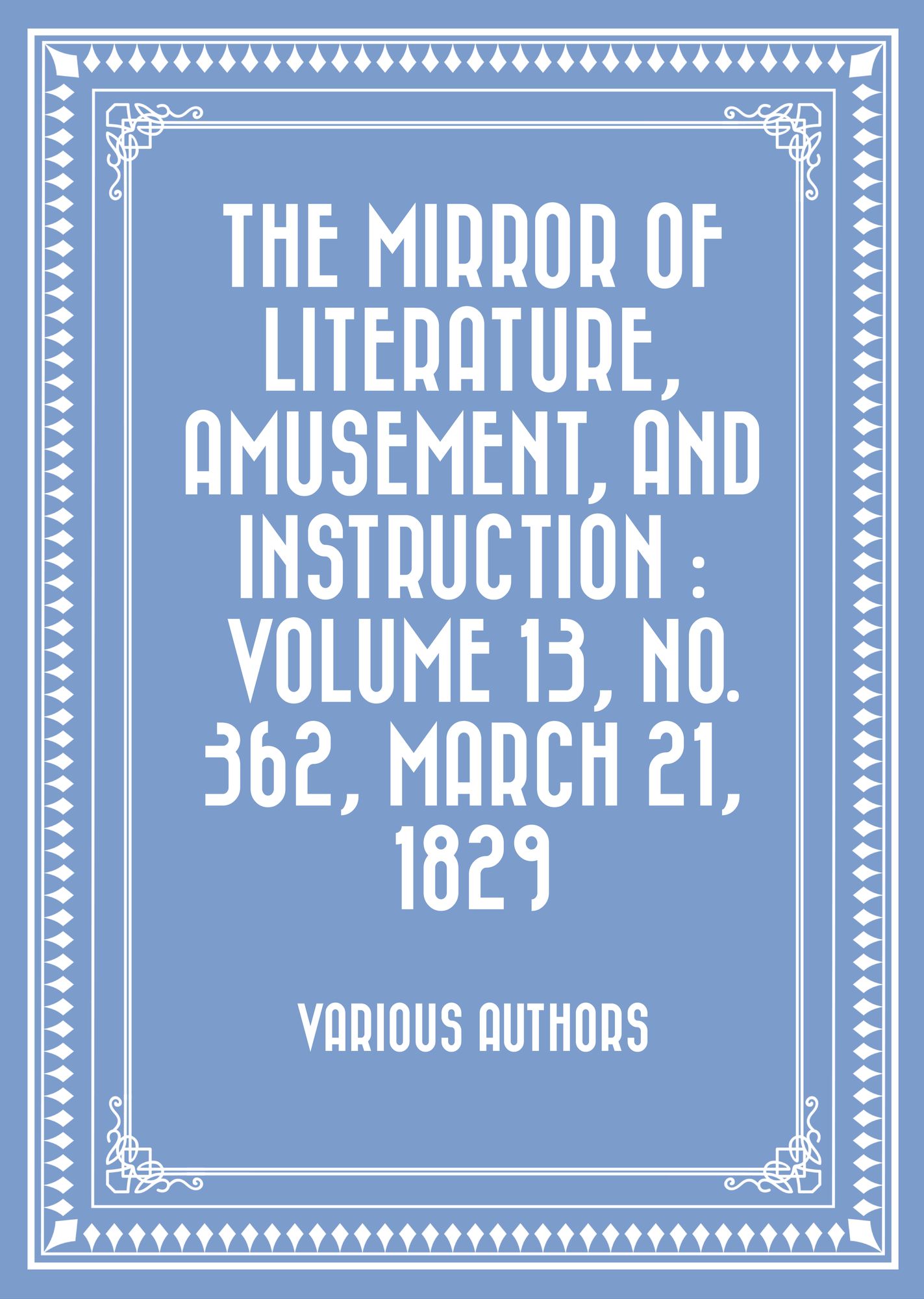 The Mirror of Literature, Amusement, and Instruction : Volume 13, No. 362, March 21, 1829