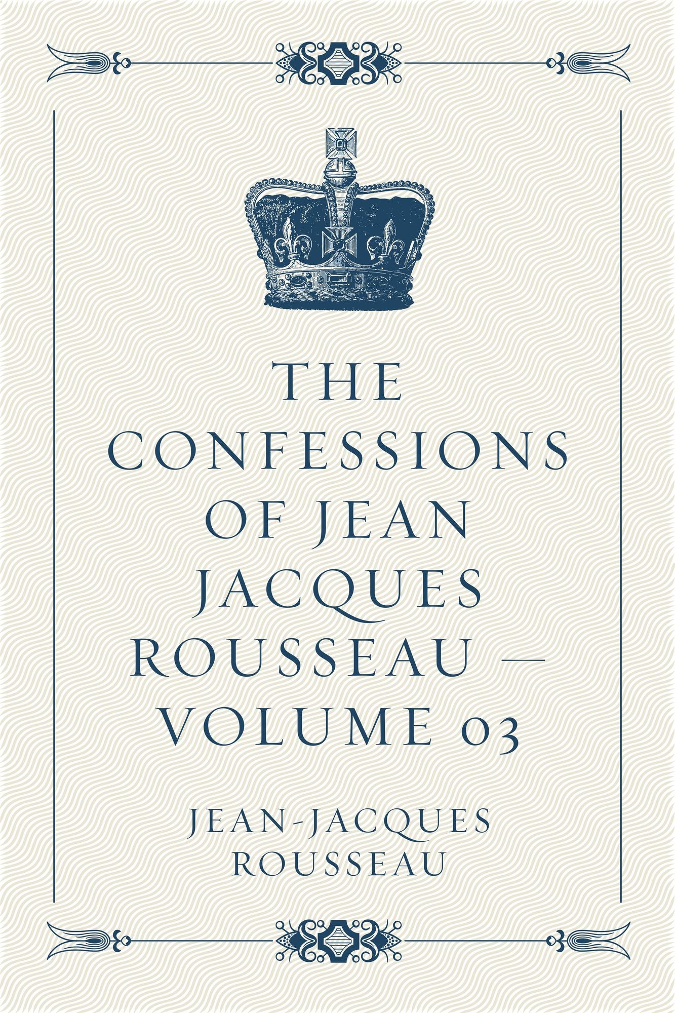 The Confessions of Jean Jacques Rousseau -- Volume 03