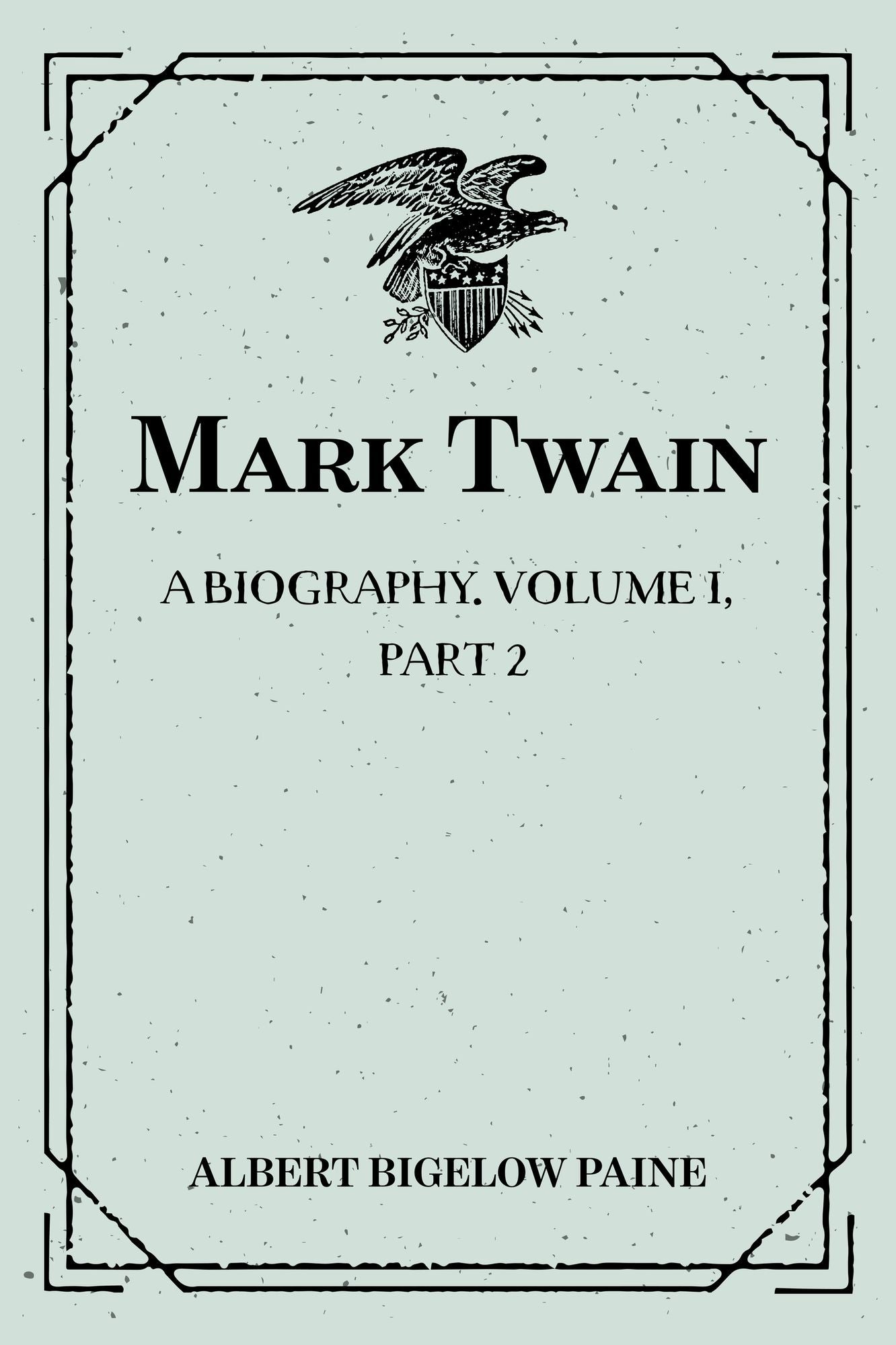 Mark Twain: A Biography. Volume I, Part 2: 1835-1866