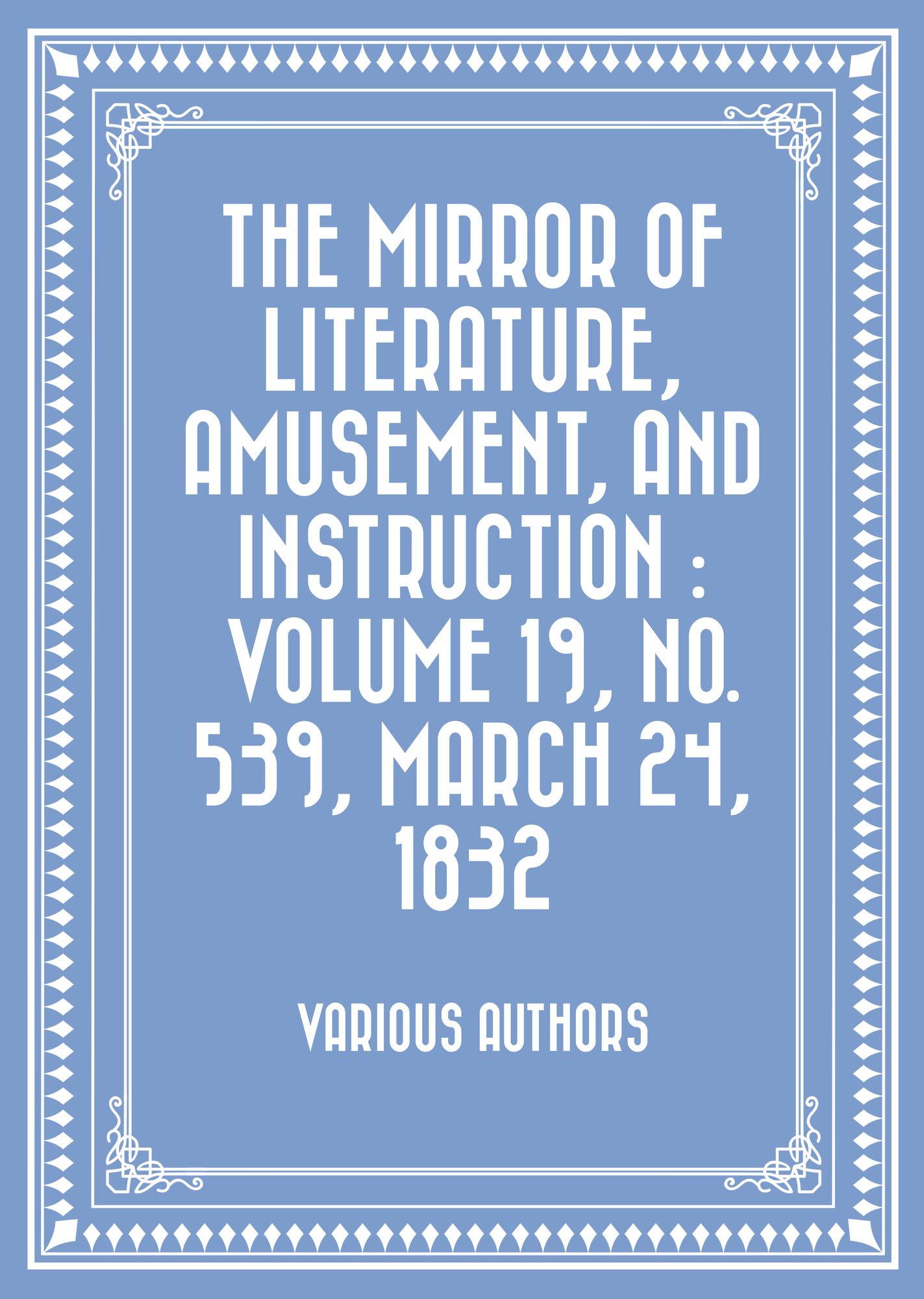 The Mirror of Literature, Amusement, and Instruction : Volume 19, No. 539, March 24, 1832