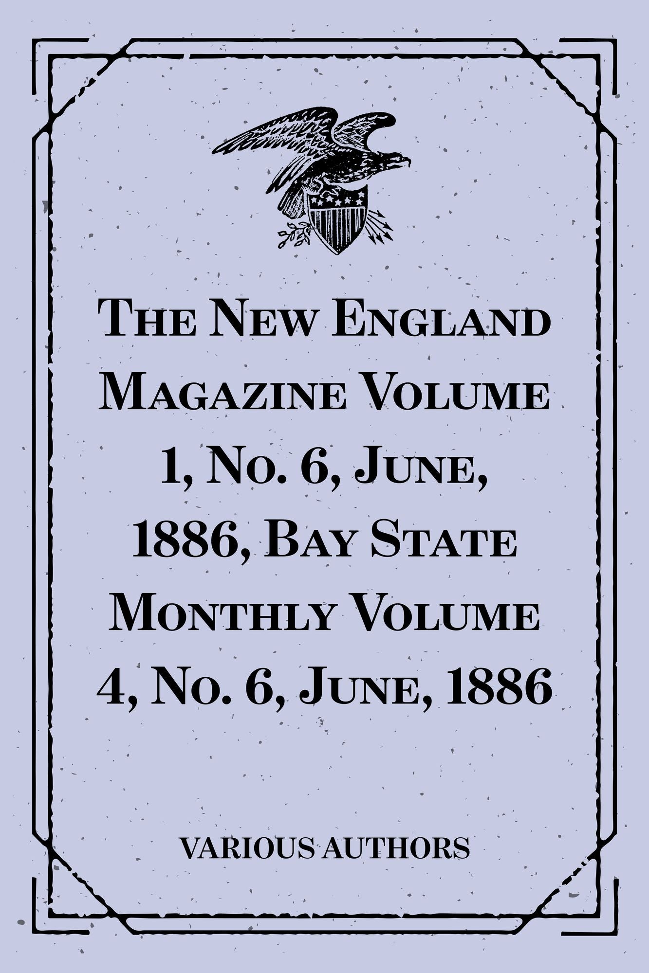The New England Magazine Volume 1, No. 6, June, 1886, Bay State Monthly Volume 4, No. 6, June, 1886
