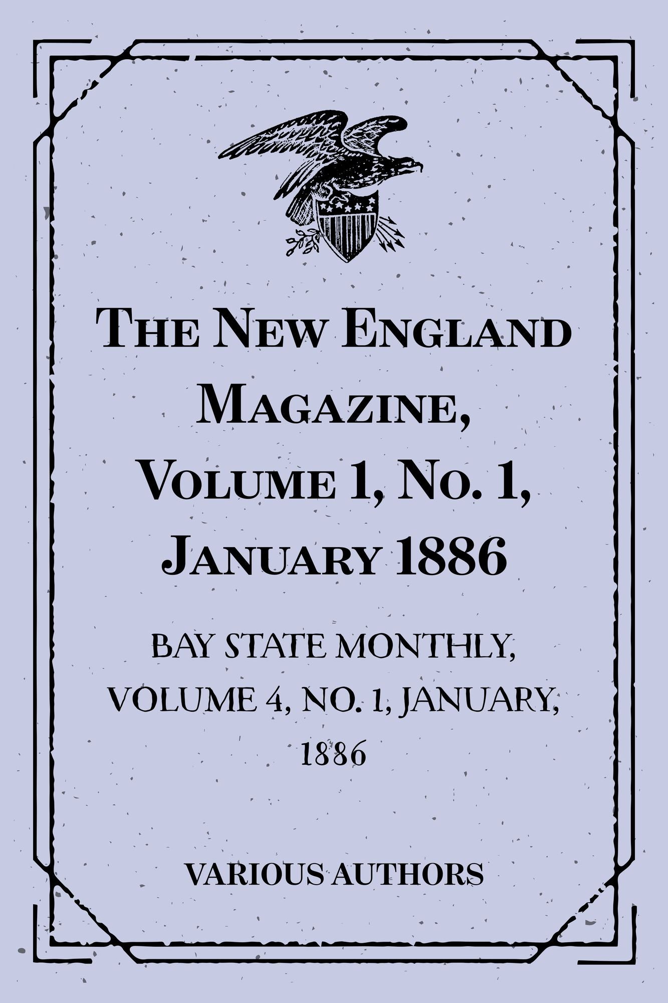The New England Magazine, Volume 1, No. 1, January 1886: Bay State Monthly, Volume 4, No. 1, January, 1886