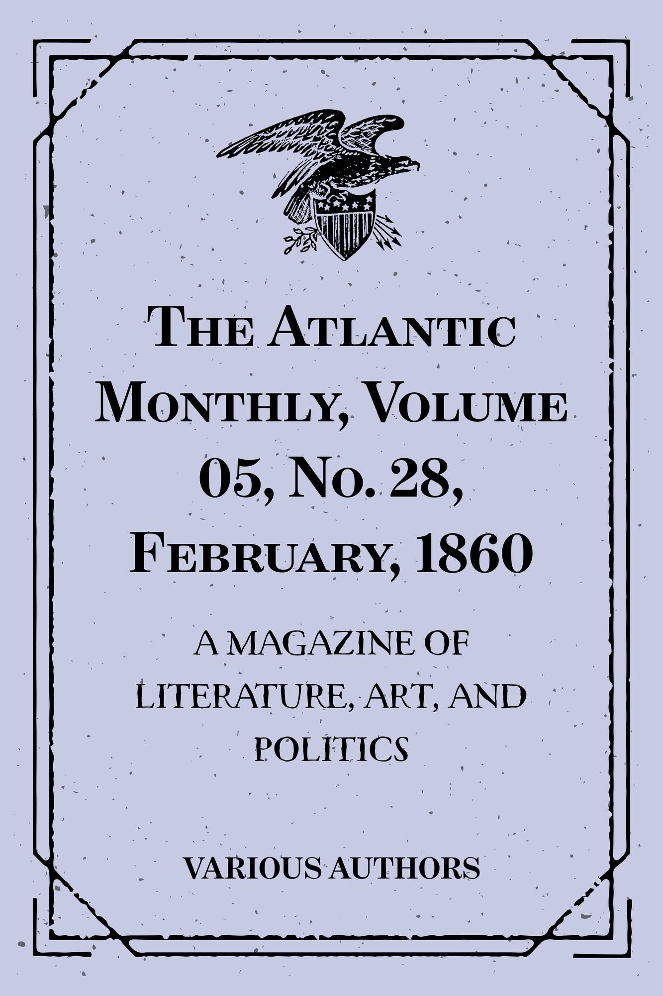 The Atlantic Monthly, Volume 05, No. 28, February, 1860 : A Magazine of Literature, Art, and Politics