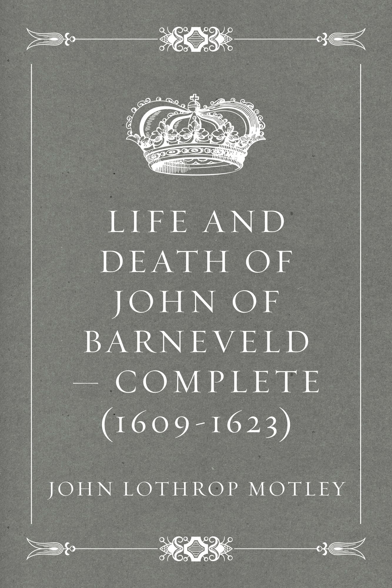 Life and Death of John of Barneveld -- Complete (1609-1623)