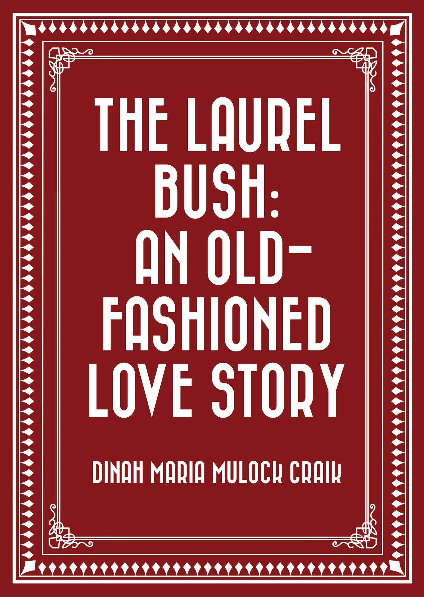The Laurel Bush: An Old-Fashioned Love Story