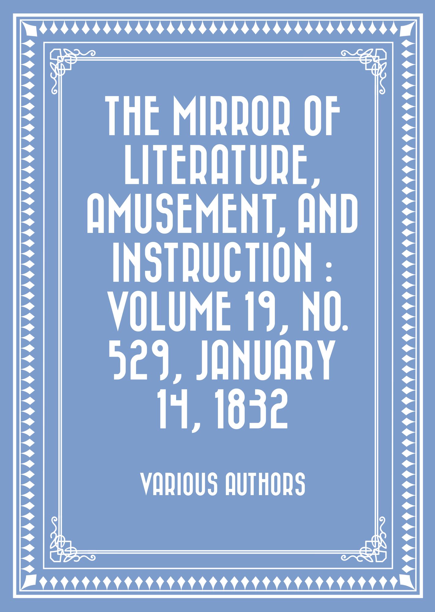 The Mirror of Literature, Amusement, and Instruction : Volume 19, No. 529, January 14, 1832