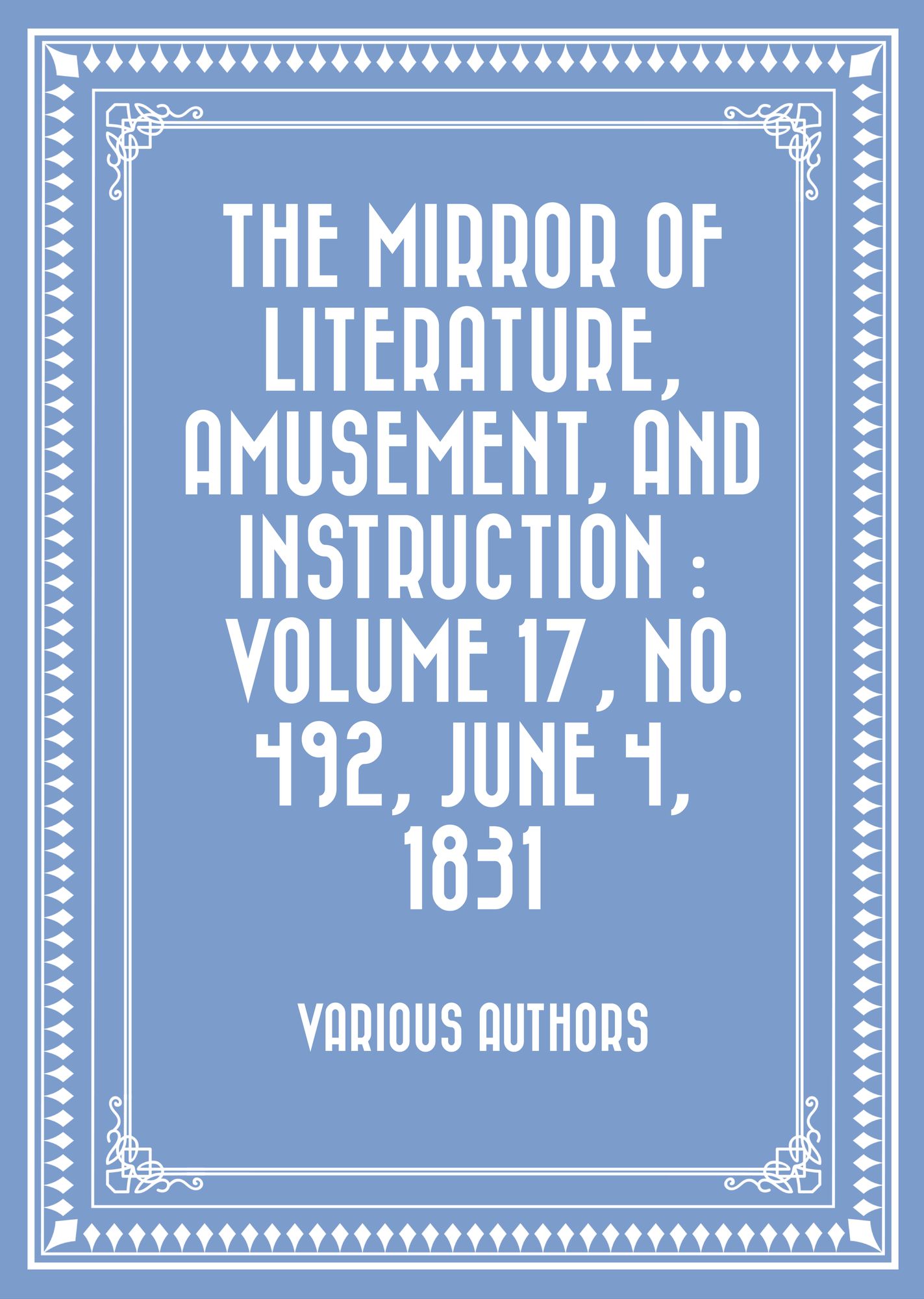The Mirror of Literature, Amusement, and Instruction : Volume 17, No. 492, June 4, 1831