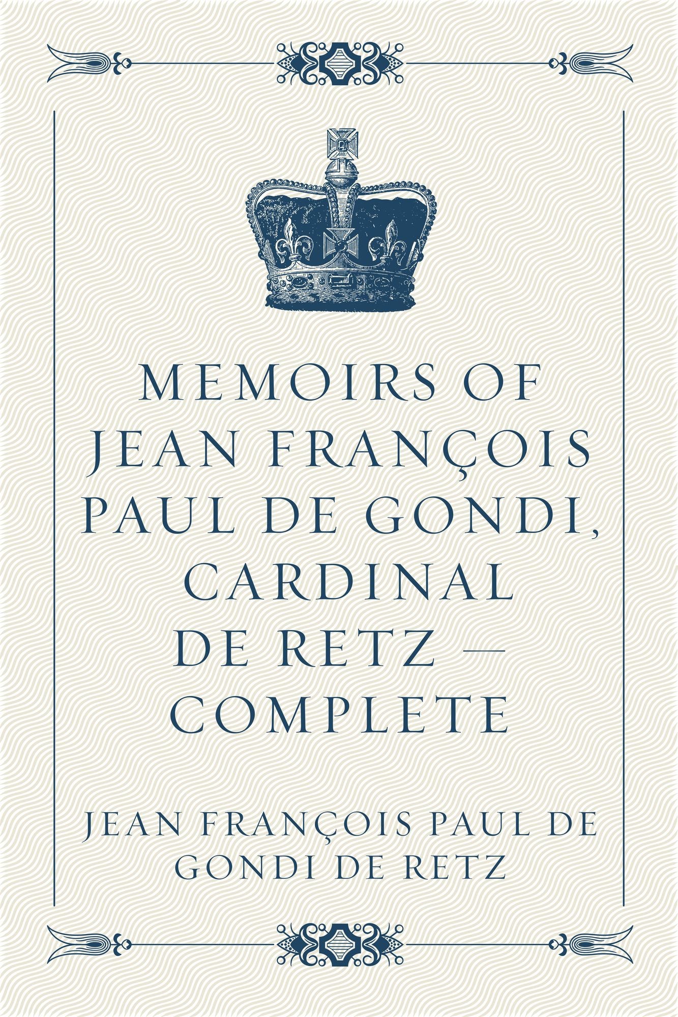 Memoirs of Jean François Paul de Gondi, Cardinal de Retz -- Complete