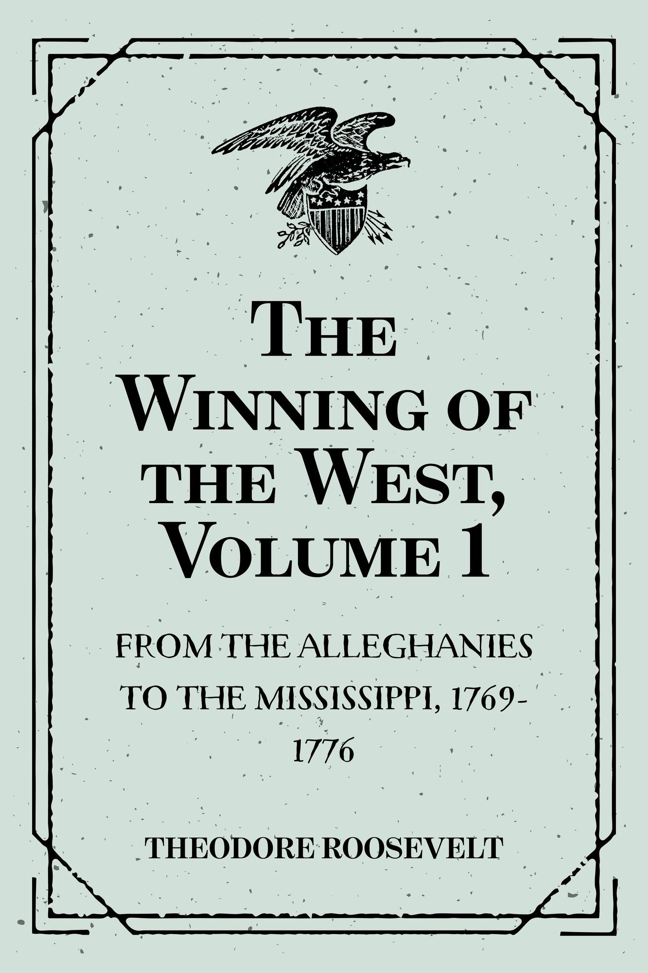 The Winning of the West, Volume 1 : From the Alleghanies to the Mississippi, 1769-1776