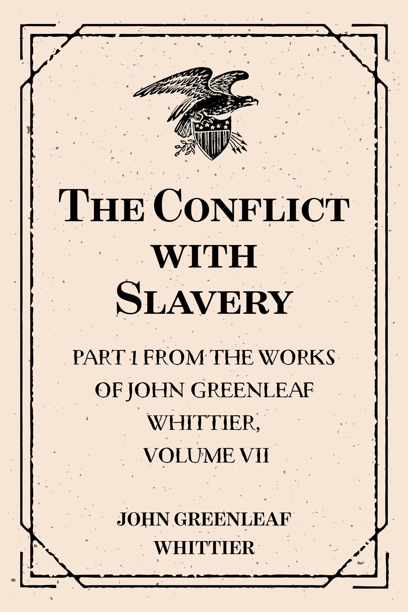 The Conflict with Slavery : Part 1 from The Works of John Greenleaf Whittier, Volume VII