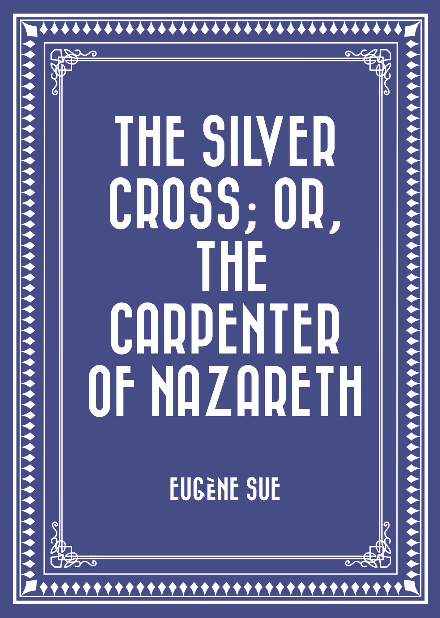 The Silver Cross; Or, The Carpenter of Nazareth