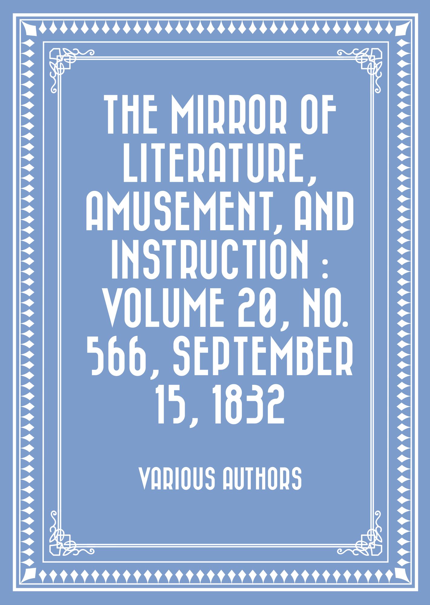 The Mirror of Literature, Amusement, and Instruction : Volume 20, No. 566, September 15, 1832