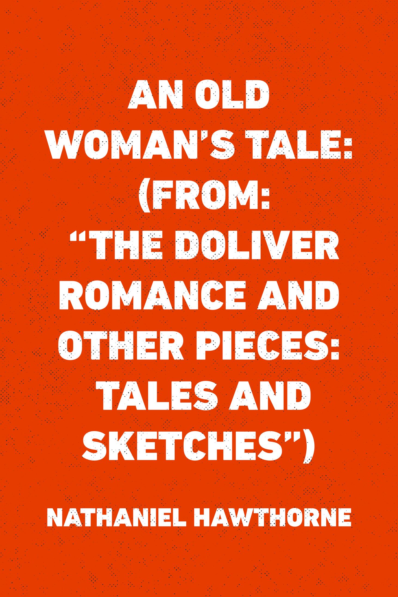 An Old Woman's Tale: (From: "The Doliver Romance and Other Pieces: Tales and Sketches")