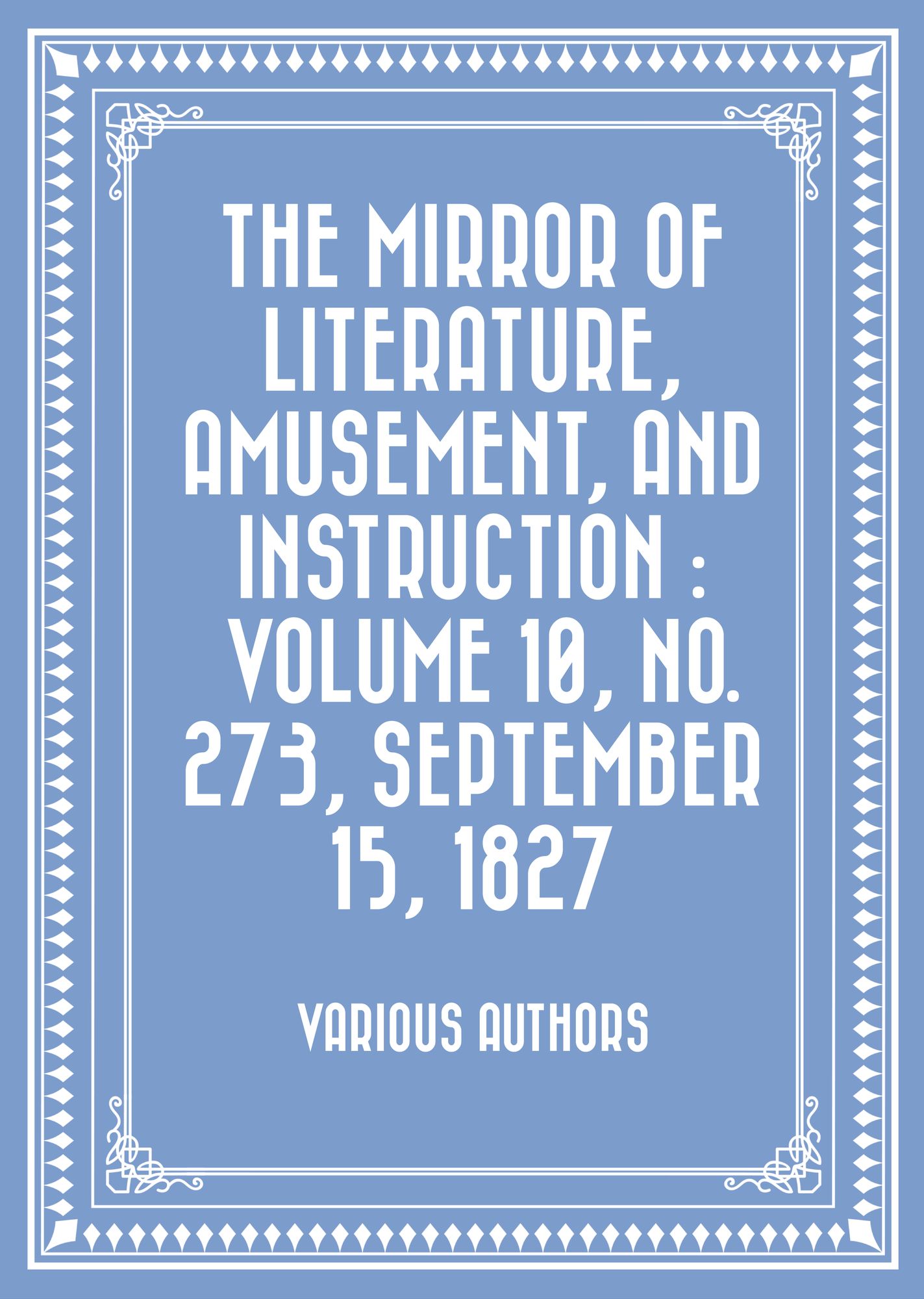 The Mirror of Literature, Amusement, and Instruction : Volume 10, No. 273, September 15, 1827