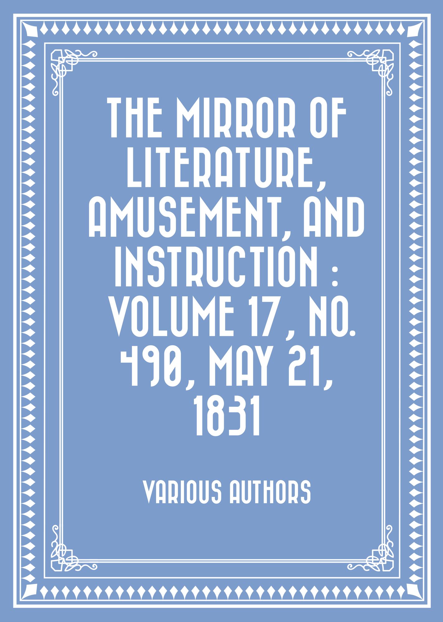 The Mirror of Literature, Amusement, and Instruction : Volume 17, No. 490, May 21, 1831