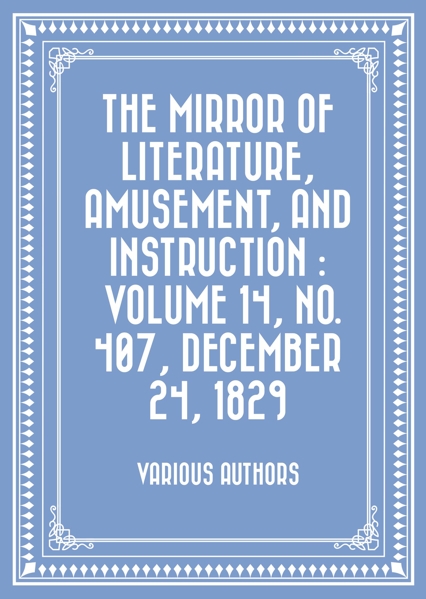 The Mirror of Literature, Amusement, and Instruction : Volume 14, No. 407, December 24, 1829