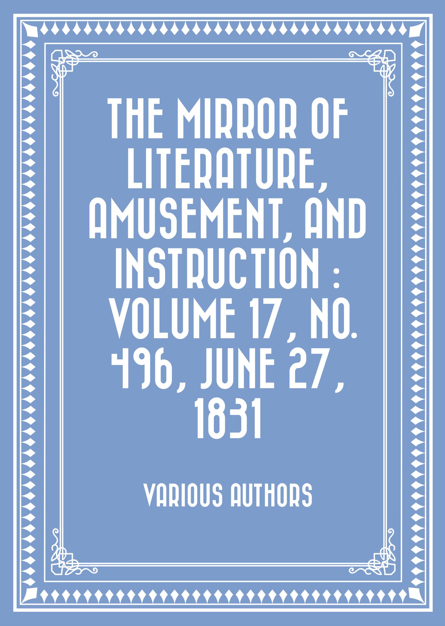 The Mirror Of Literature, Amusement, And Instruction : Volume 17, No. 496, June 27, 1831