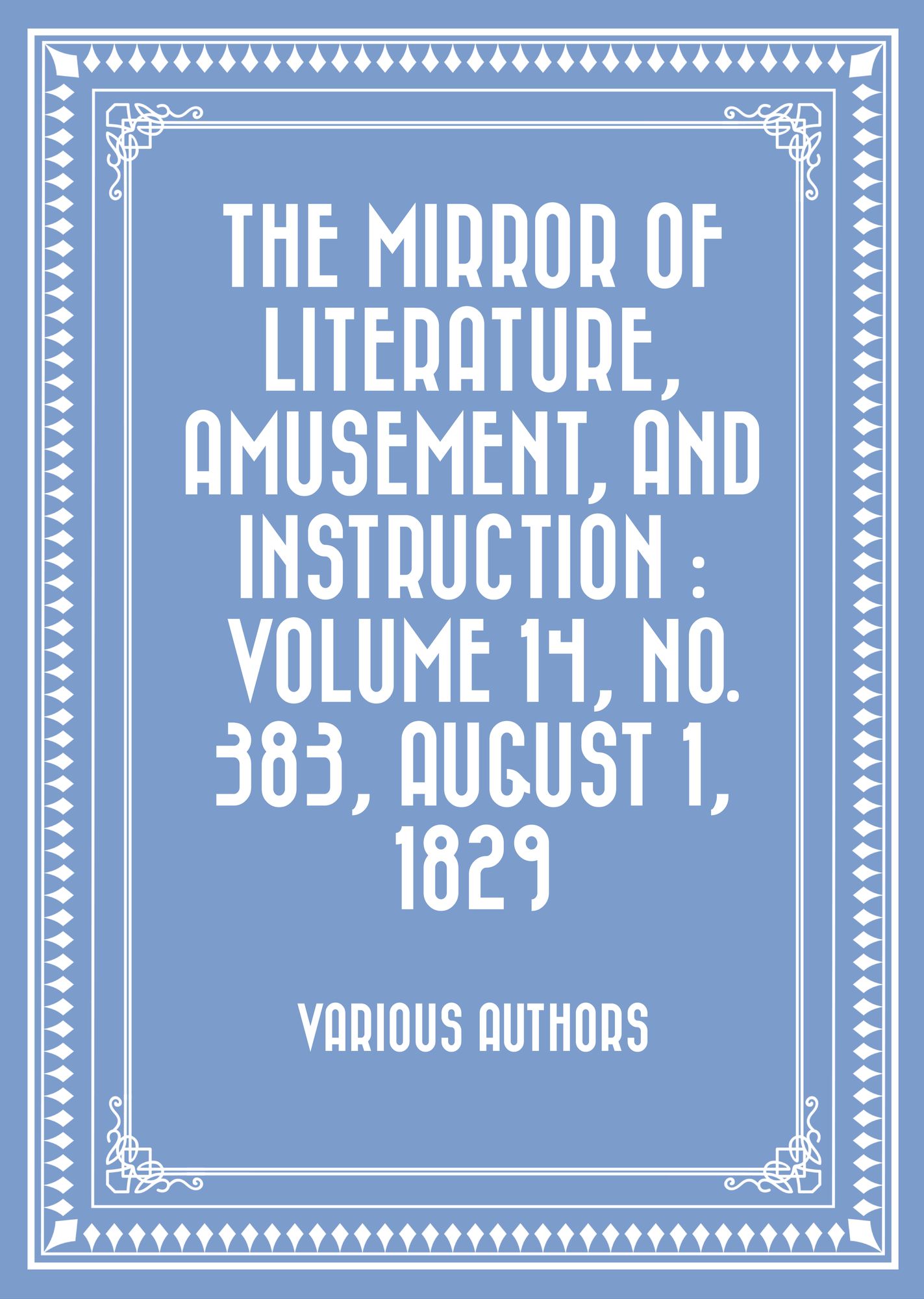 The Mirror of Literature, Amusement, and Instruction : Volume 14, No. 383, August 1, 1829