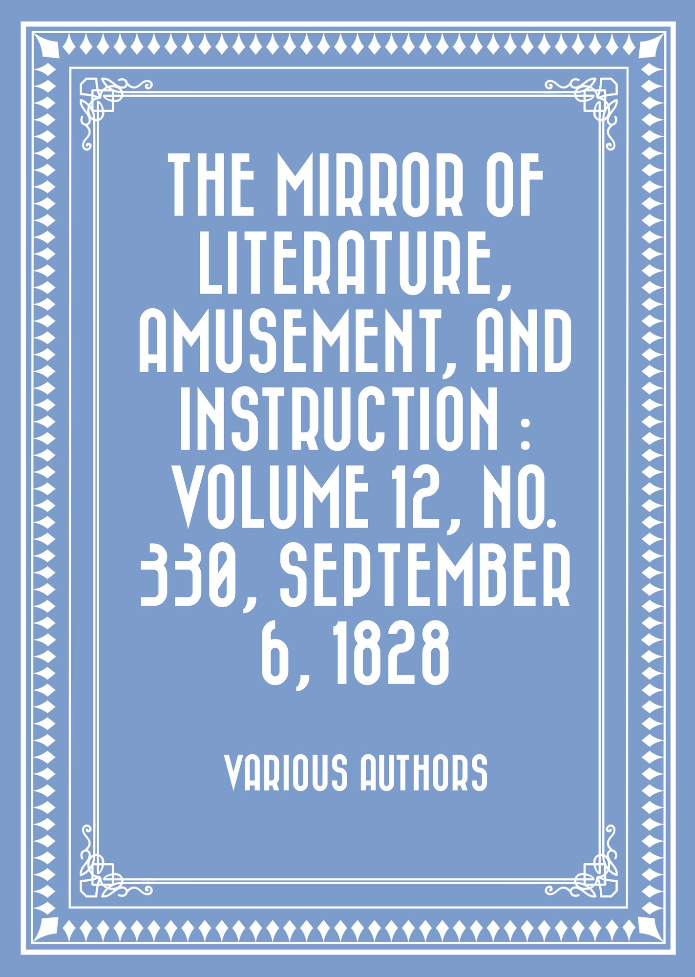 The Mirror of Literature, Amusement, and Instruction : Volume 12, No. 330, September 6, 1828
