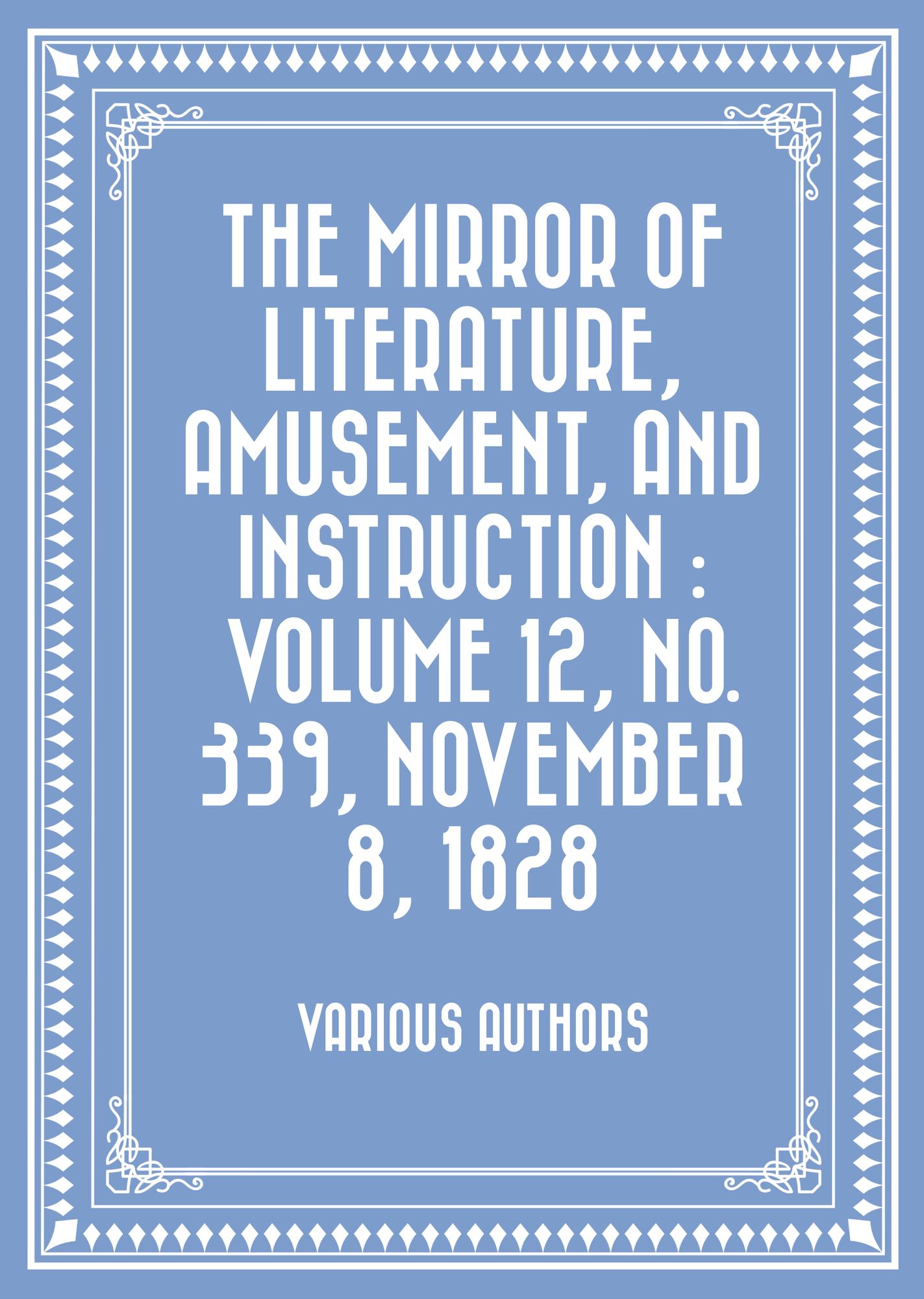 The Mirror of Literature, Amusement, and Instruction : Volume 12, No. 339, November 8, 1828