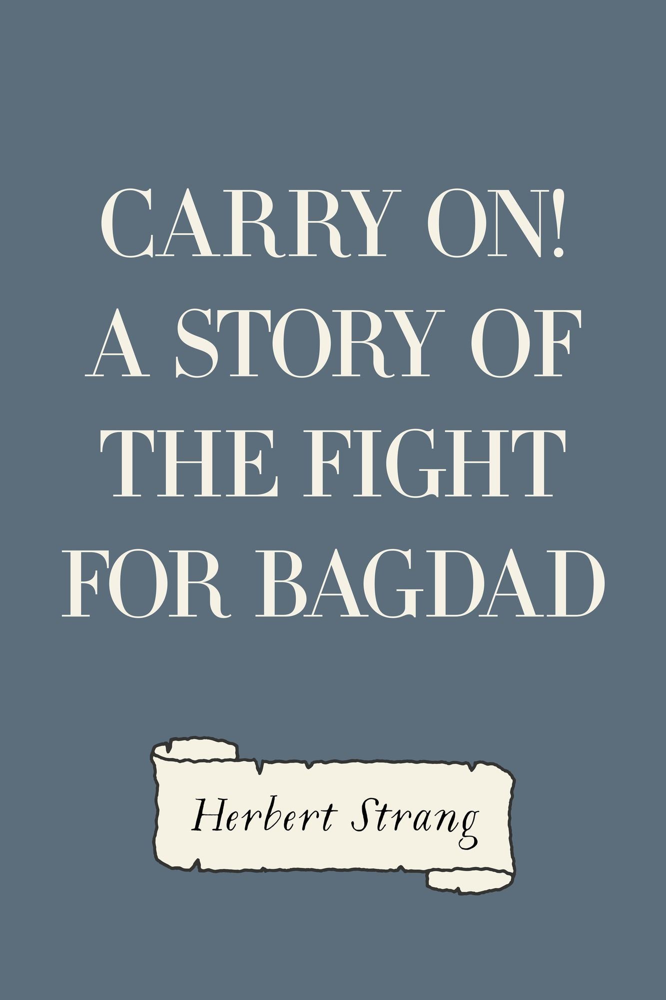 Carry On! A Story of the Fight for Bagdad