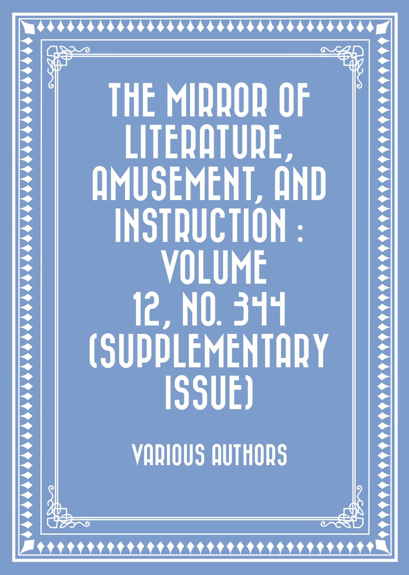 The Mirror of Literature, Amusement, and Instruction : Volume 12, No. 344 (Supplementary Issue)