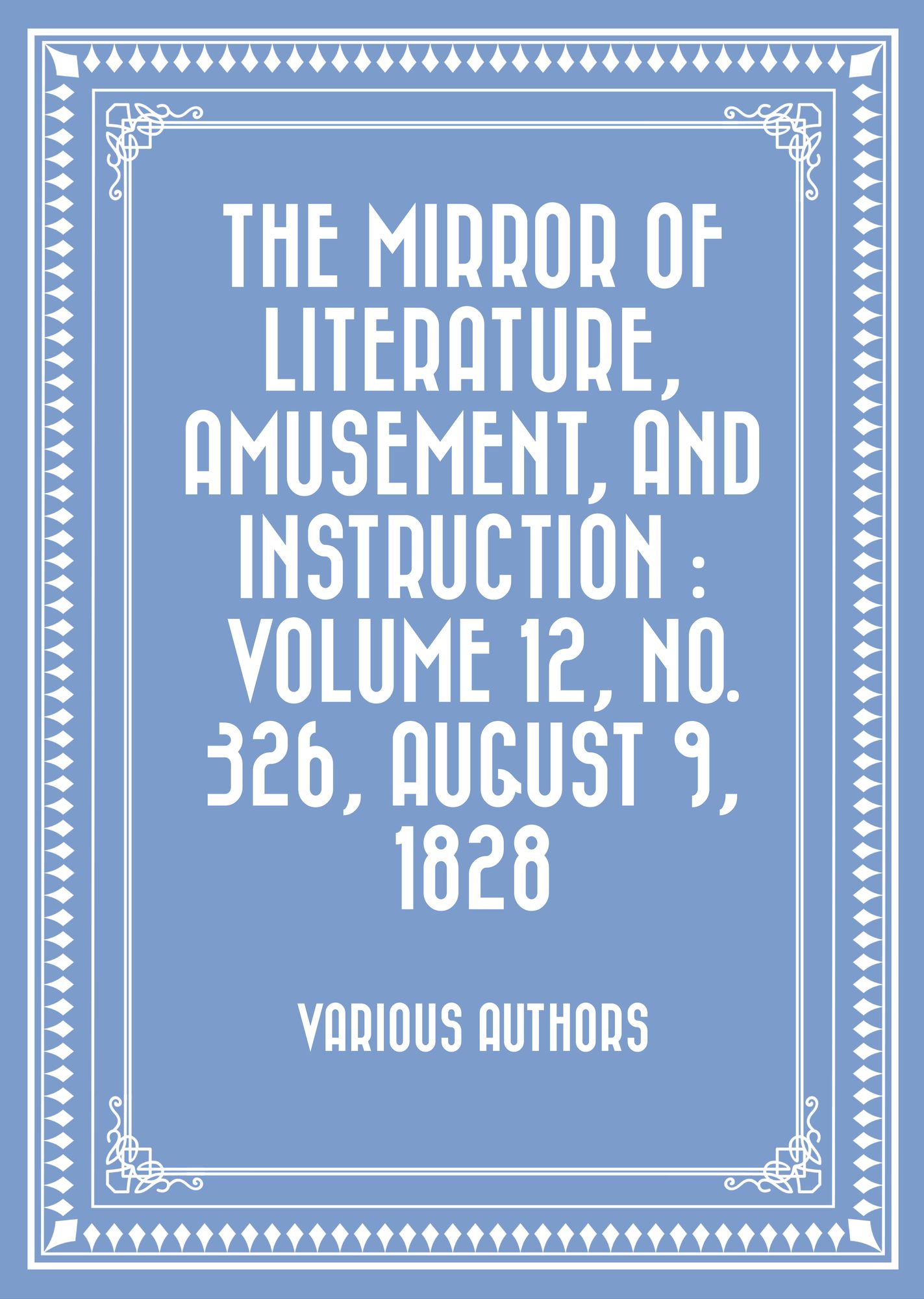 The Mirror of Literature, Amusement, and Instruction : Volume 12, No. 326, August 9, 1828
