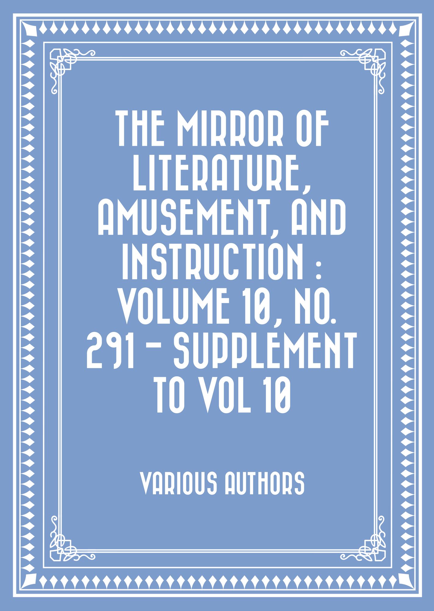 The Mirror of Literature, Amusement, and Instruction : Volume 10, No. 291 - Supplement to Vol 10