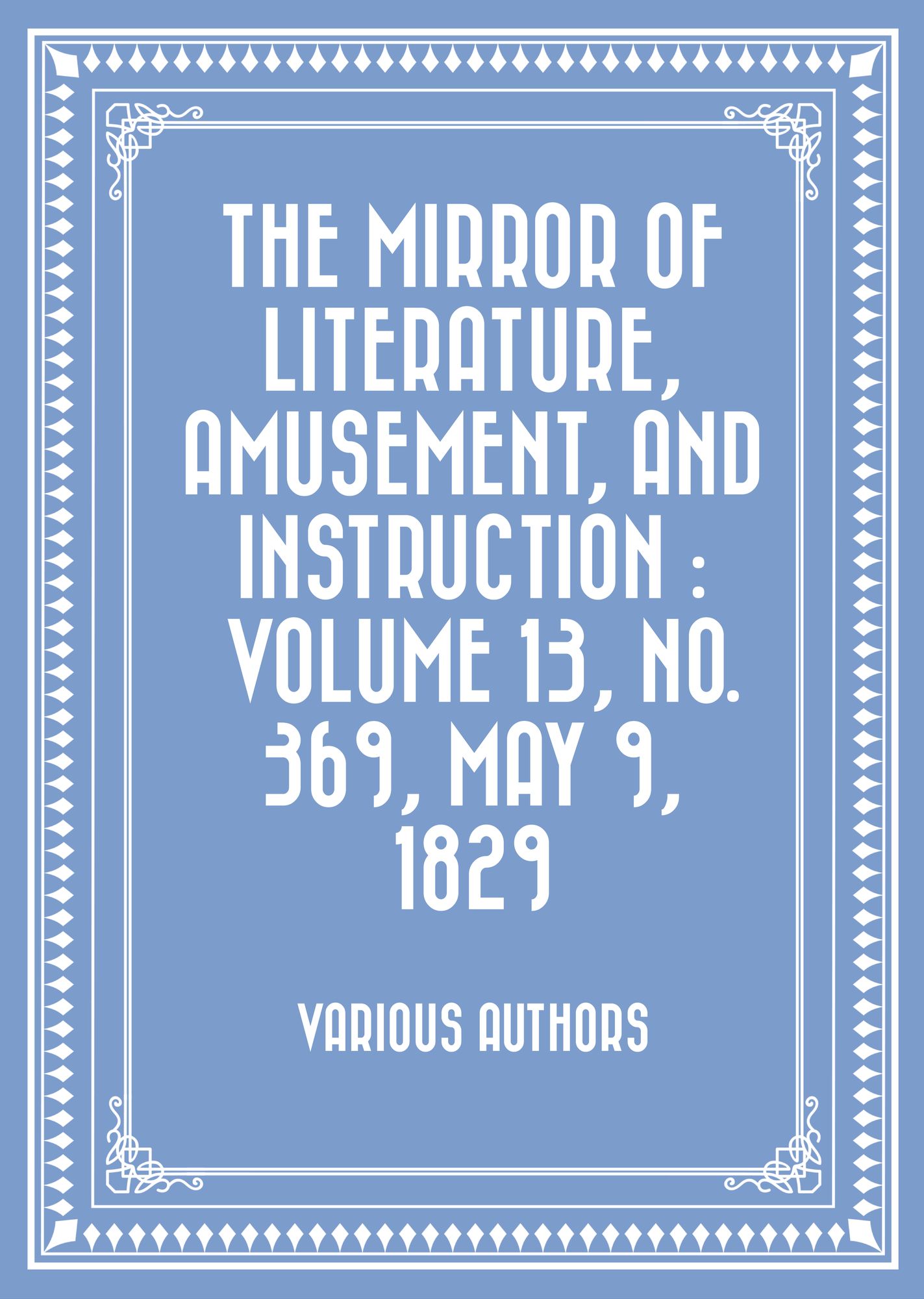 The Mirror of Literature, Amusement, and Instruction : Volume 13, No. 369, May 9, 1829