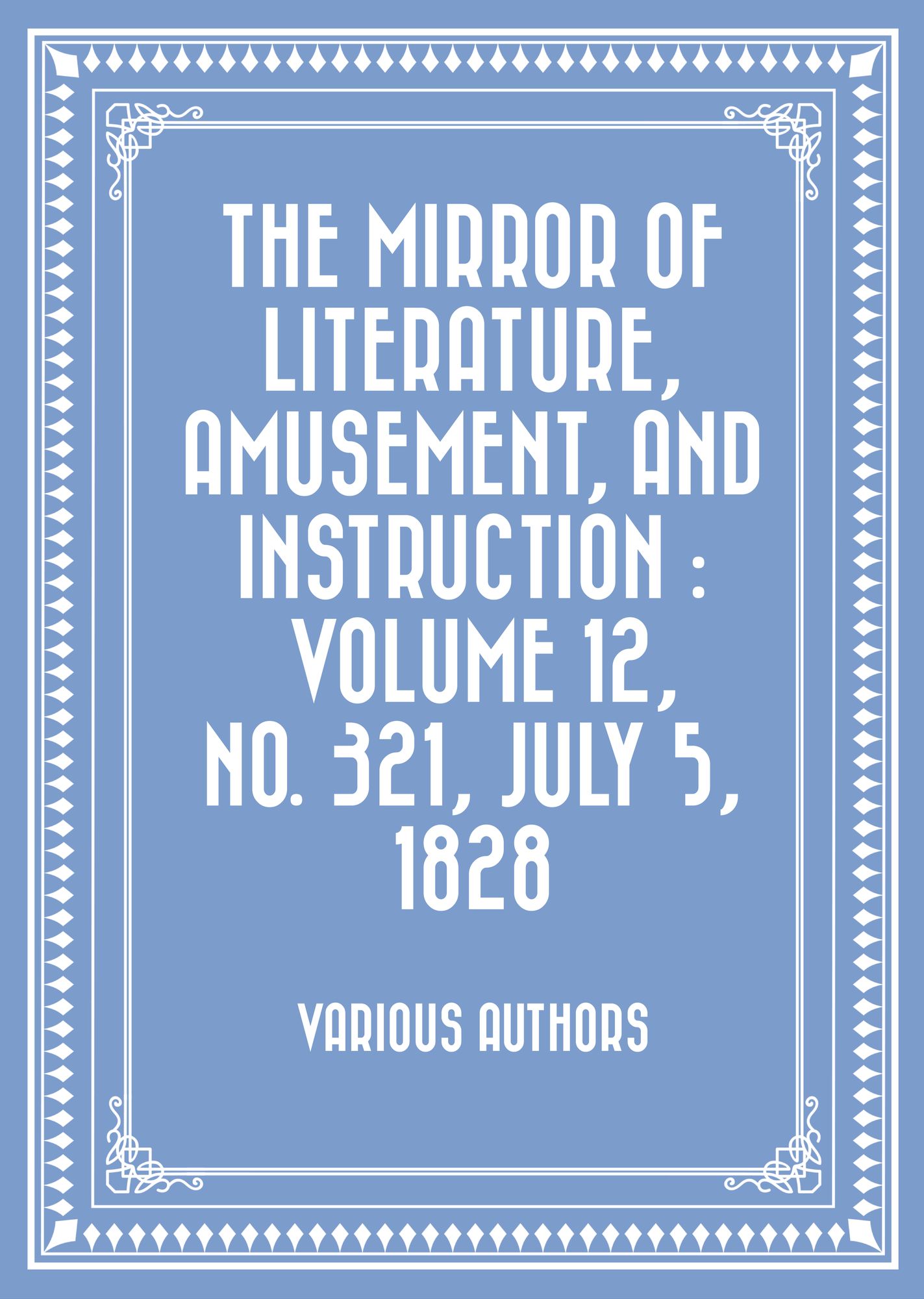 The Mirror of Literature, Amusement, and Instruction : Volume 12, No. 321, July 5, 1828