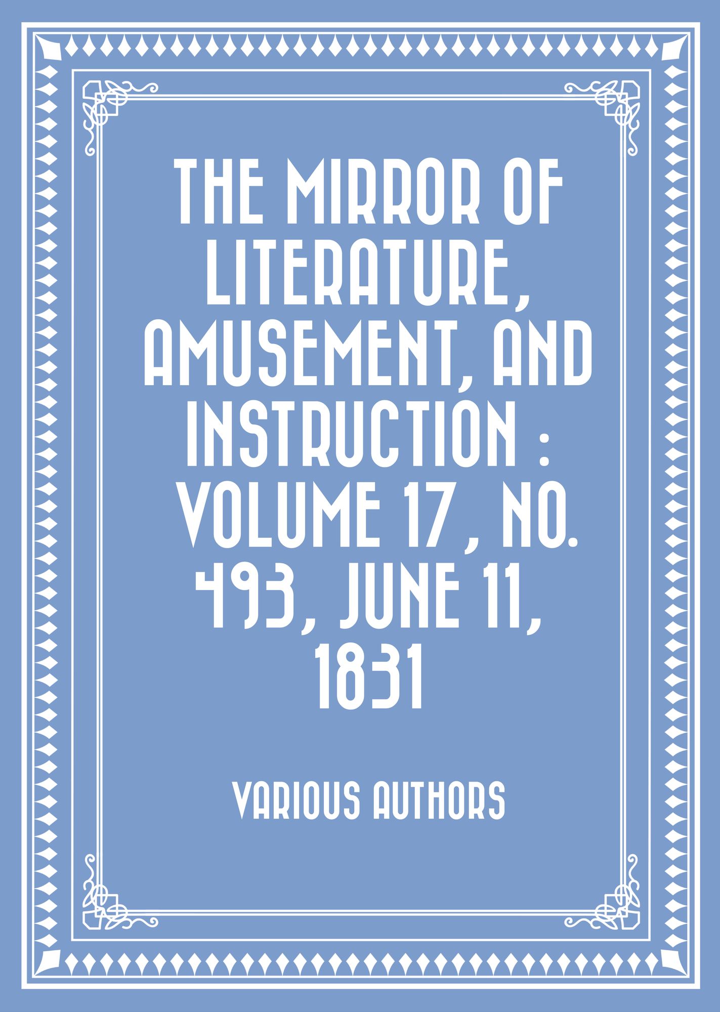 The Mirror of Literature, Amusement, and Instruction : Volume 17, No. 493, June 11, 1831