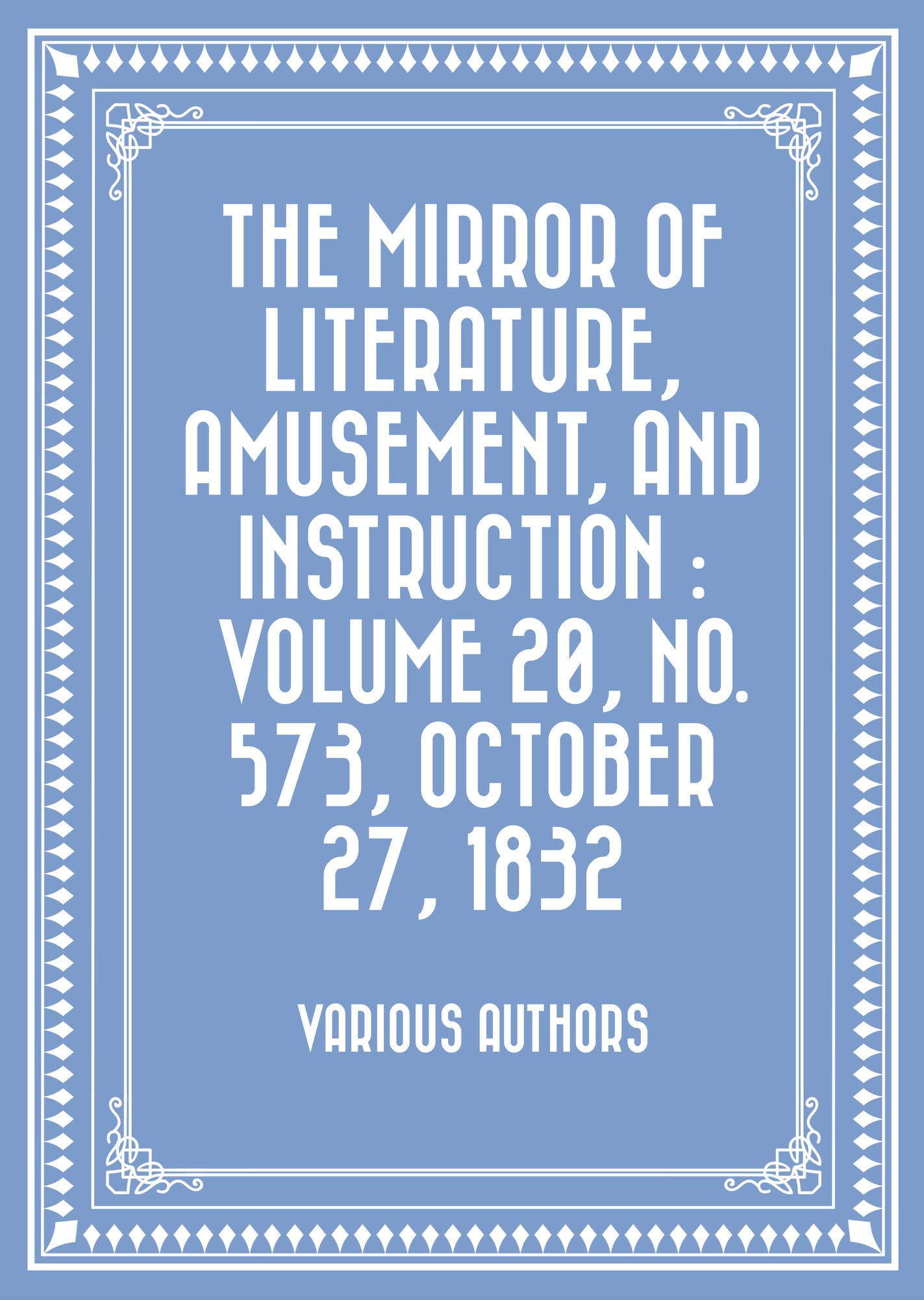 The Mirror of Literature, Amusement, and Instruction : Volume 20, No. 573, October 27, 1832