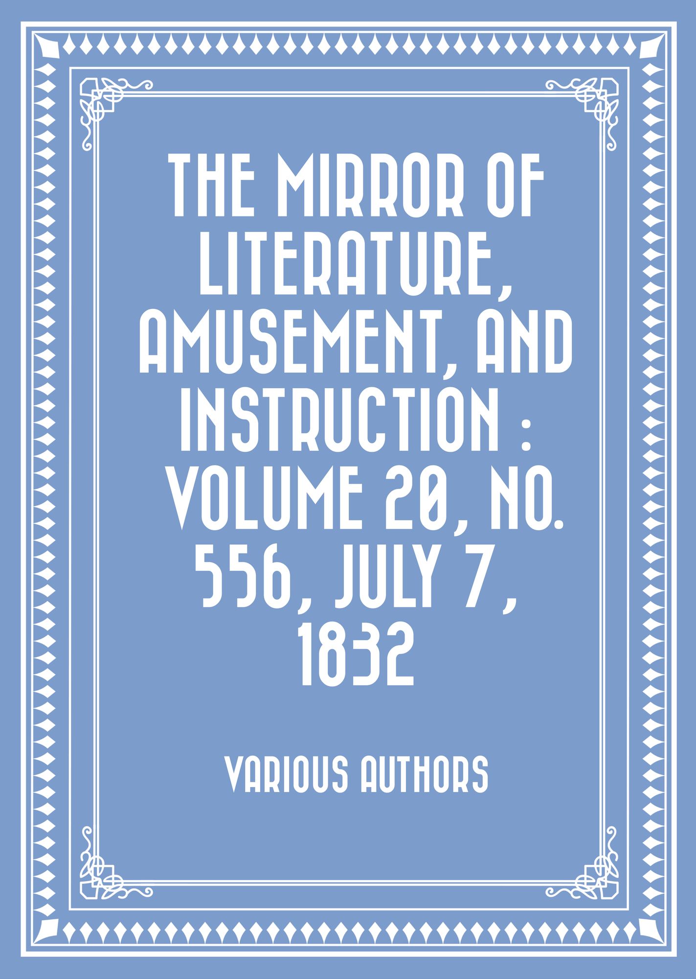 The Mirror of Literature, Amusement, and Instruction : Volume 20, No. 556, July 7, 1832