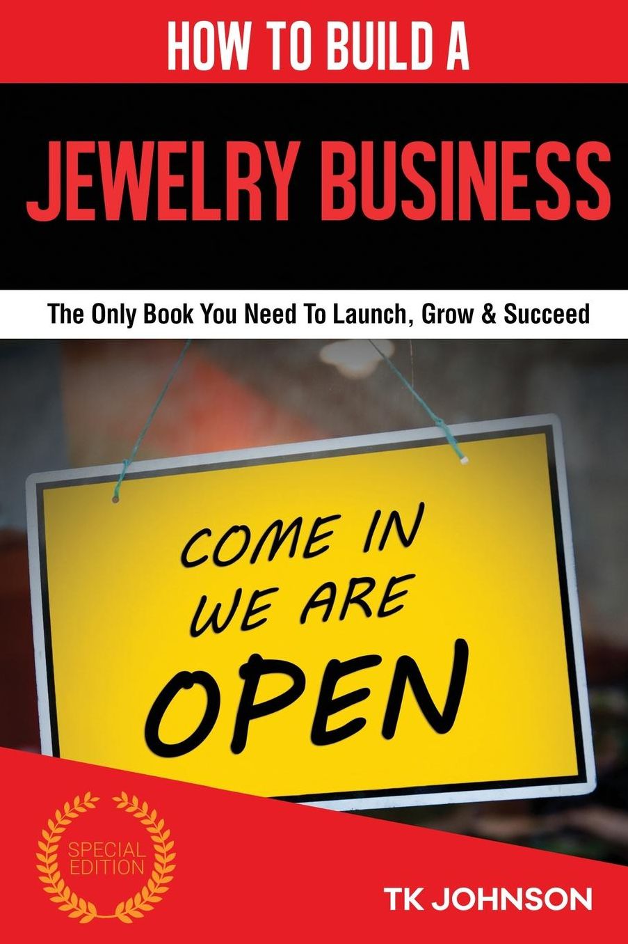 How To Build A Jewelry Business (Special Edition): The Only Book You Need To Launch, Grow & Succeed