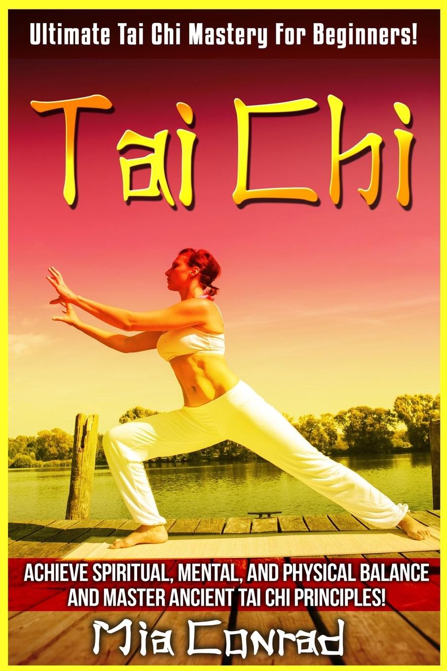 Tai Chi: Ultimate Tai Chi Mastery For Beginners! Achieve Spiritual, Mental, And Physical Balance And Master Ancient Tai Chi Principles!