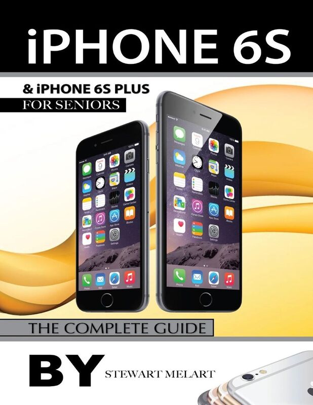 iPhone 6s and iPhone 6s Plus for Seniors: The Complete Guide