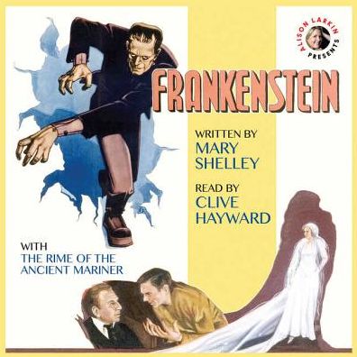 Frankenstein by Mary Shelley with The Rime of the Ancient Mariner by Samuel Taylor Coleridge and commentary by Alison Larkin: 200th Anniversary Audio Edition
