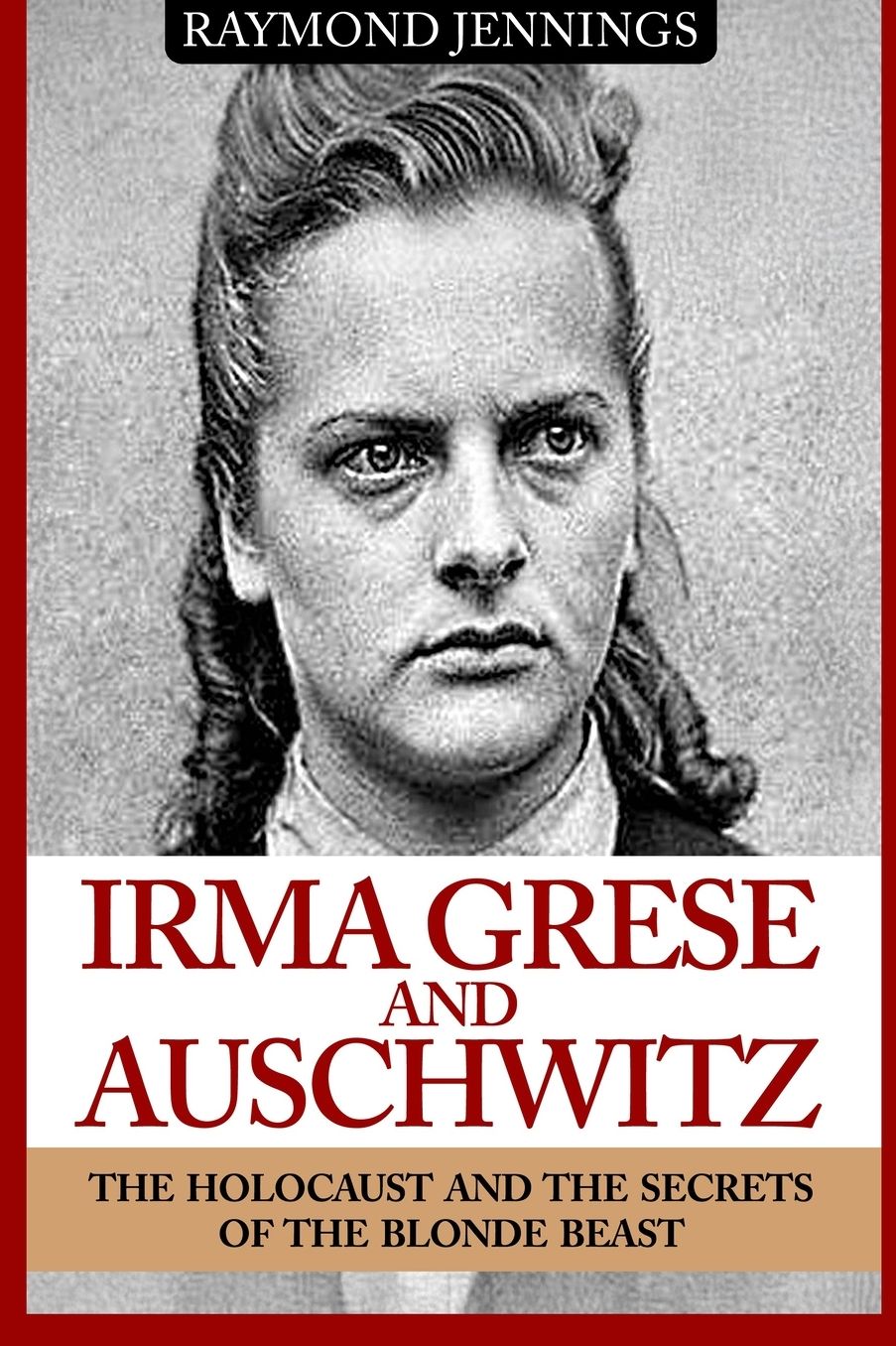 Irma Grese & Auschwitz: Holocaust and the Secrets of the The Blonde Beast