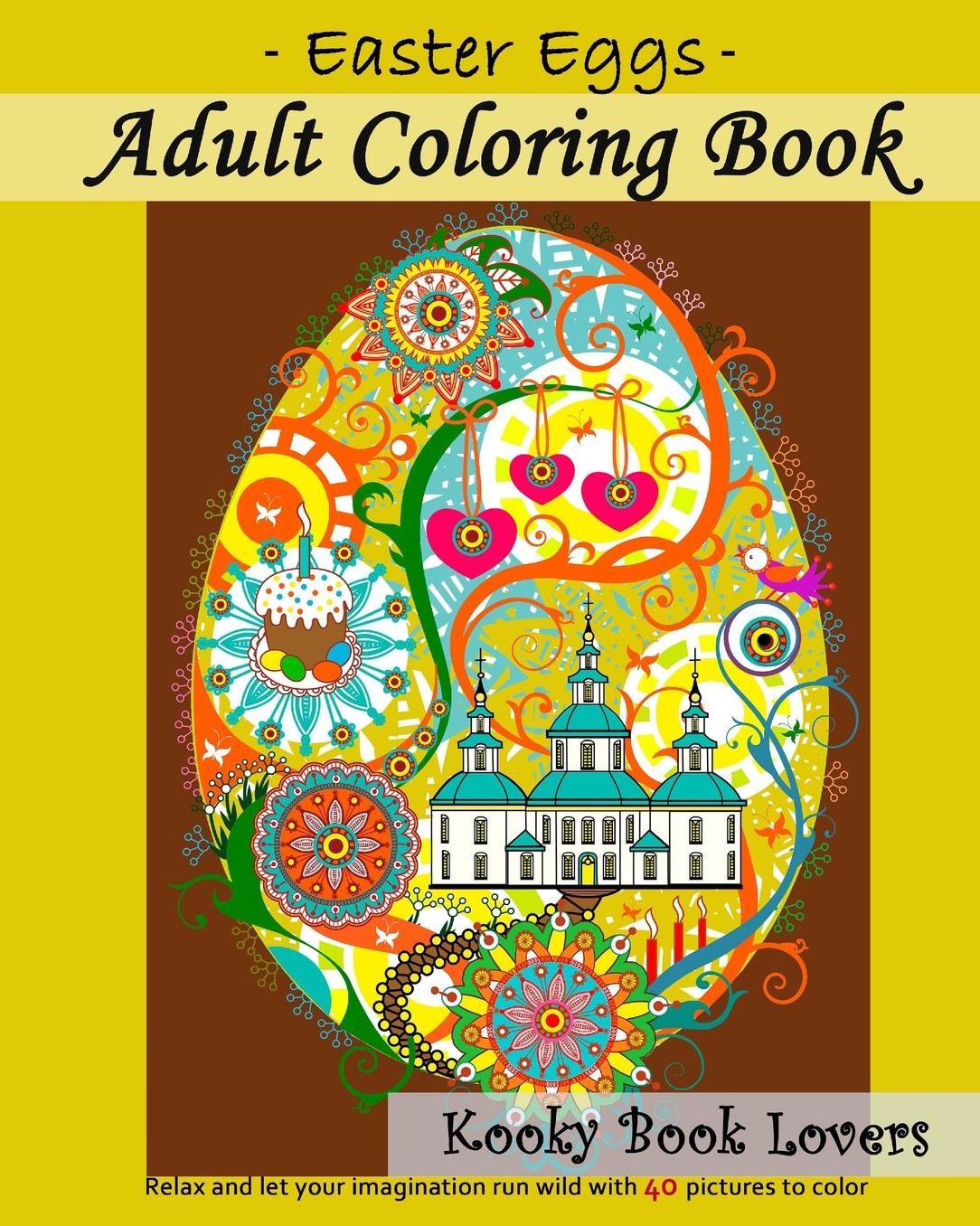 Adult Coloring Book - Easter Eggs - Relax and let your imagination run wild with 40 great pictures to color