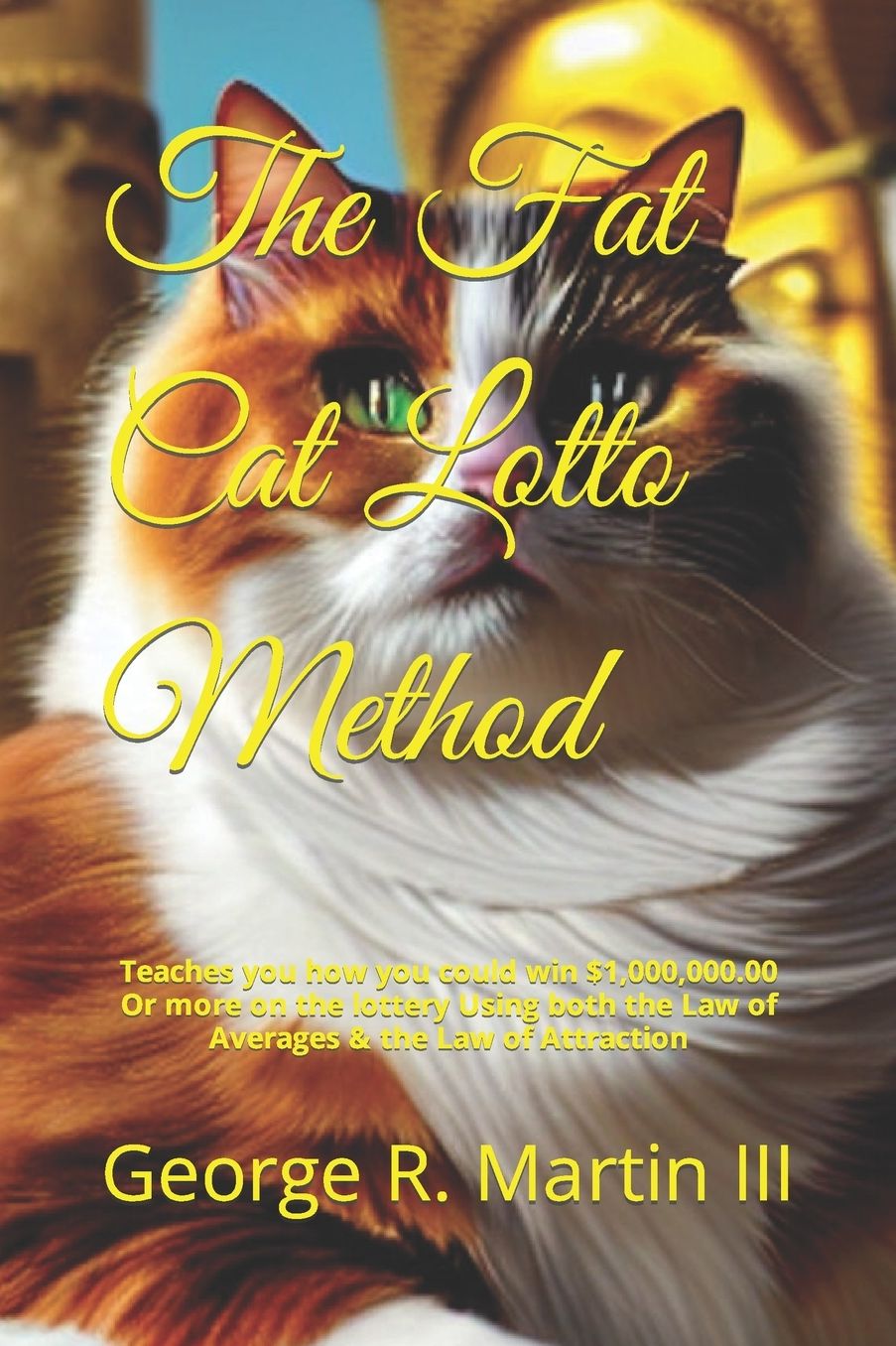 The Fat Cat Lotto Method: Teaches you how you could win $1,000,000.00 Or more on the lottery Using both the Law of Averages & the Law of Attraction