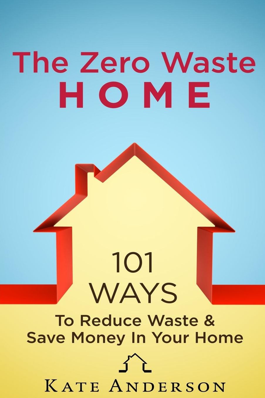 The Zero Waste Home: 101 Ways To Reduce Waste & Save Money In Your Home