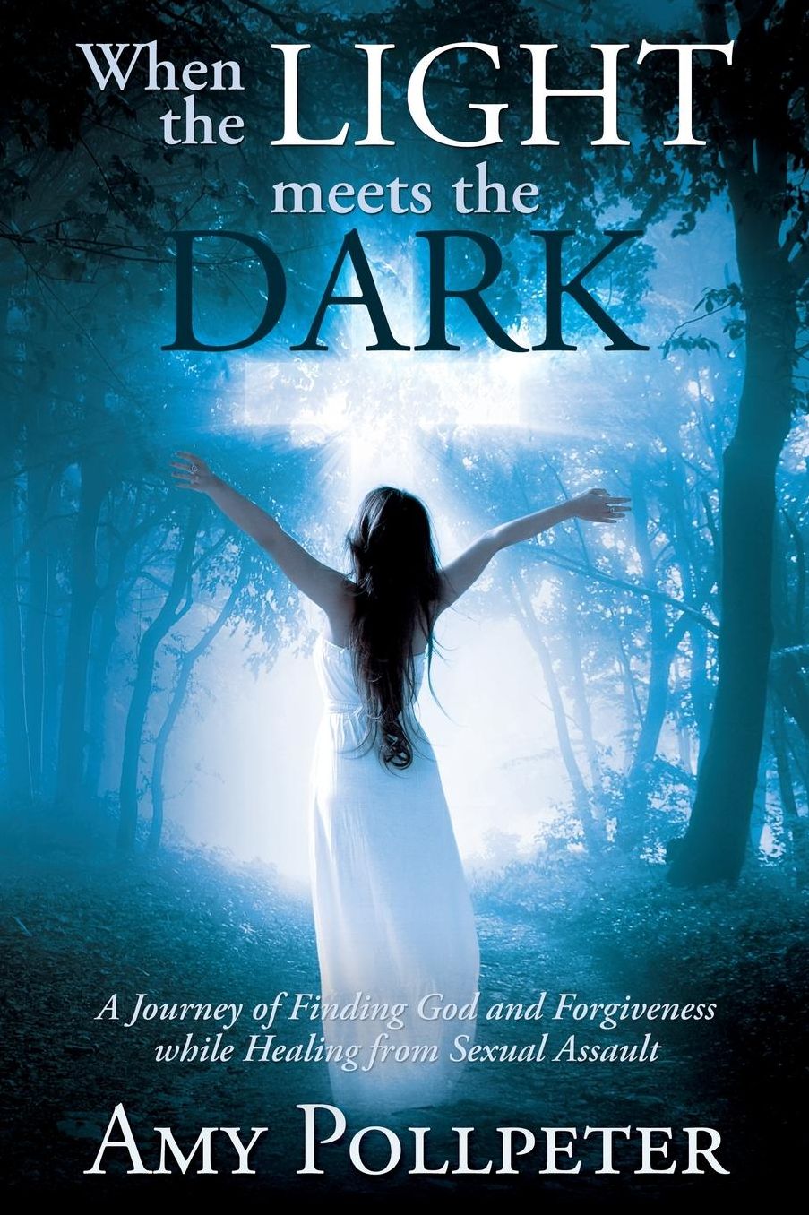 When the Light Meets The Dark: A Journey of Finding God and Forgiveness while Healing from Sexual Assault