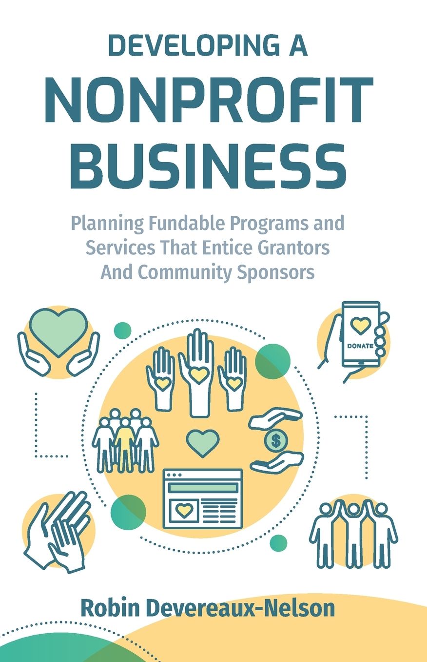 Developing A Nonprofit Business: Planning Fundable Programs and Services That Entice Grantors and Community Sponsors