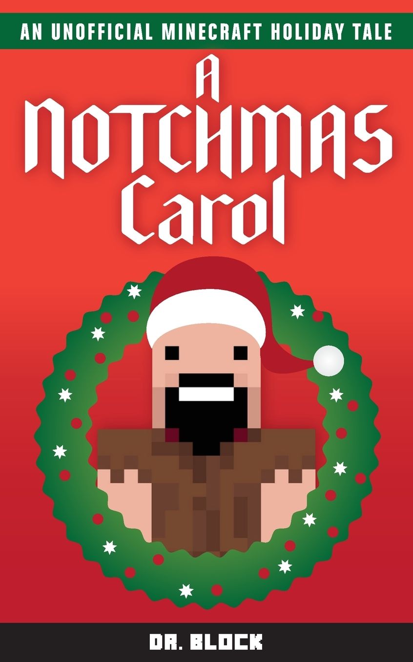 A Notchmas Carol: An unofficial Minecraft holiday story inspired by Charles Dickens' A Christmas Carol