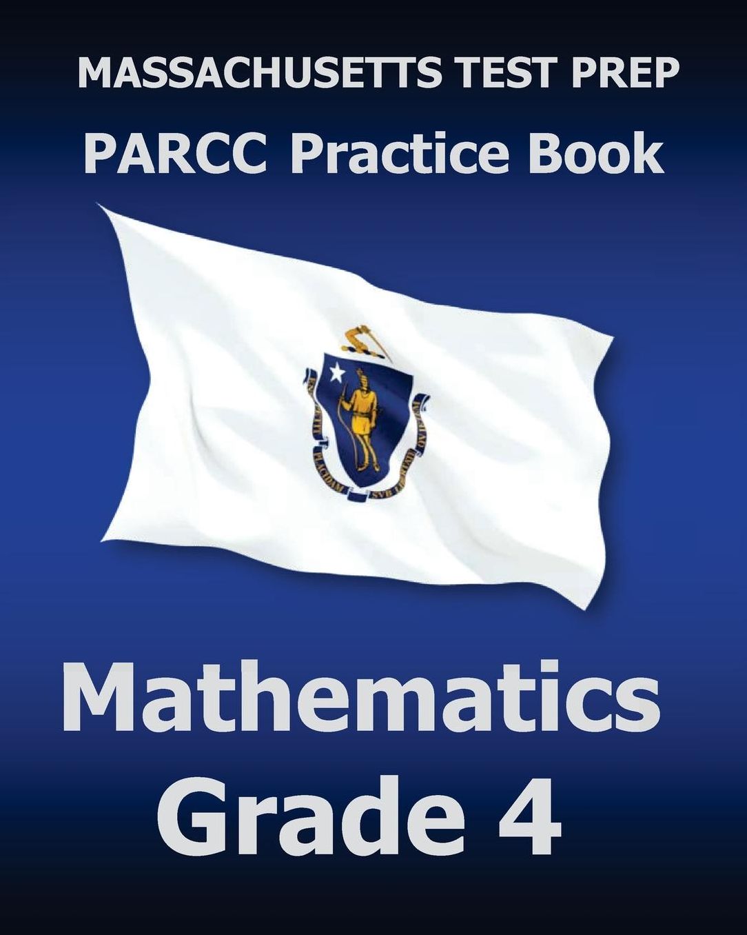 MASSACHUSETTS TEST PREP PARCC Practice Book Mathematics Grade 4: Preparation for the PARCC Mathematics Assessment