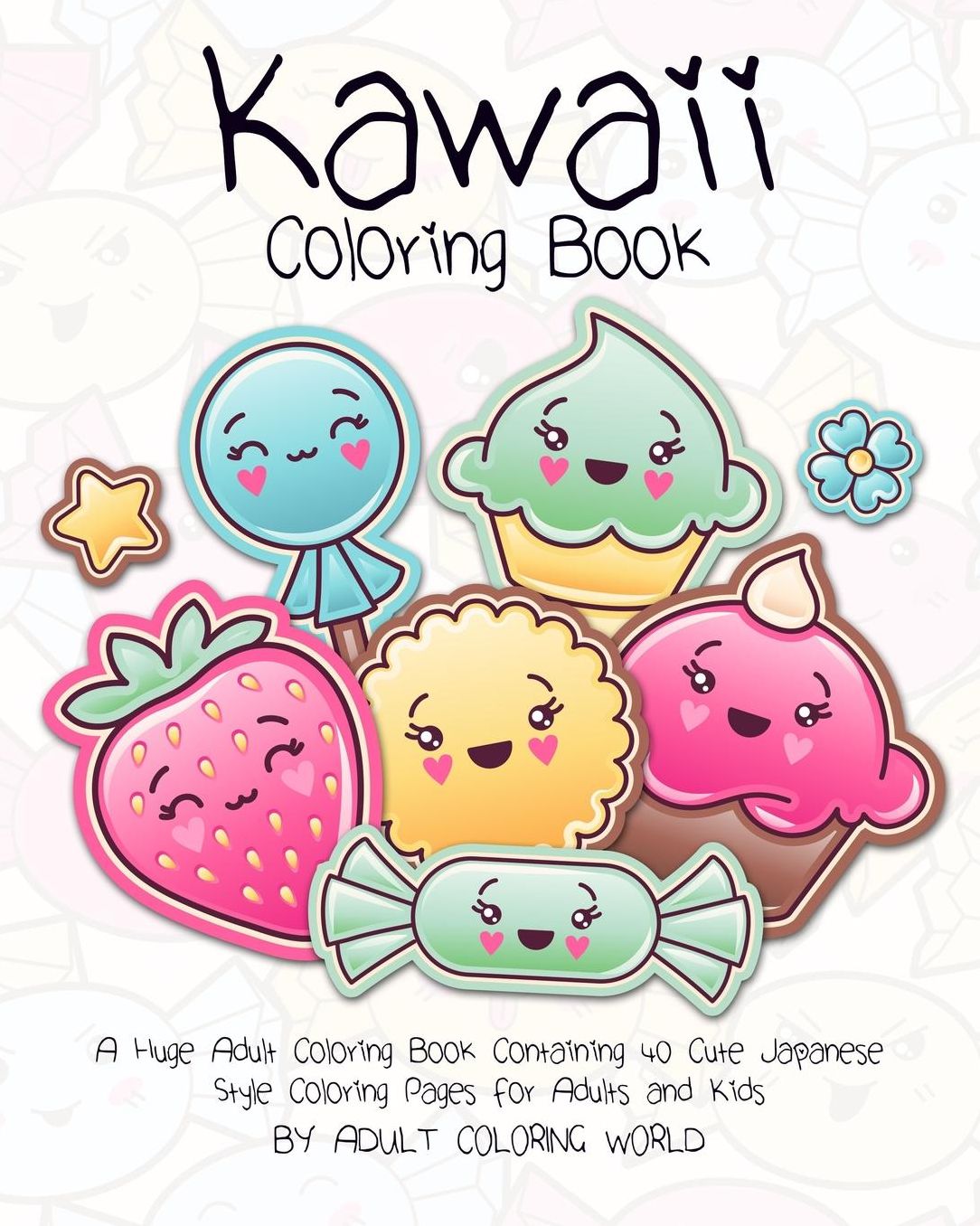 Kawaii Coloring Book: A Huge Adult Coloring Book Containing 40 Cute Japanese Style Coloring Pages for Adults and Kids